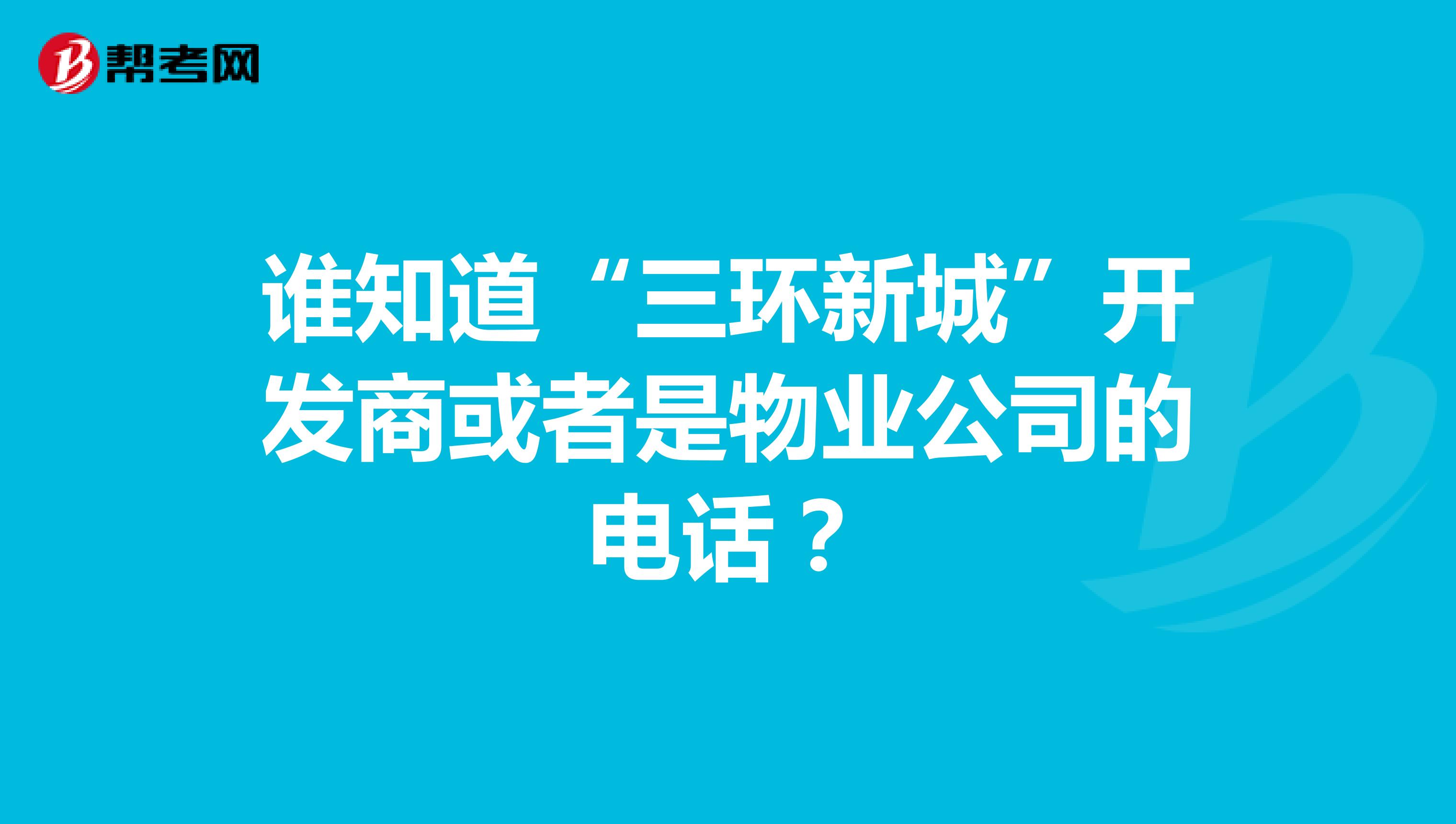 谁知道“三环新城”开发商或者是物业公司的电话？