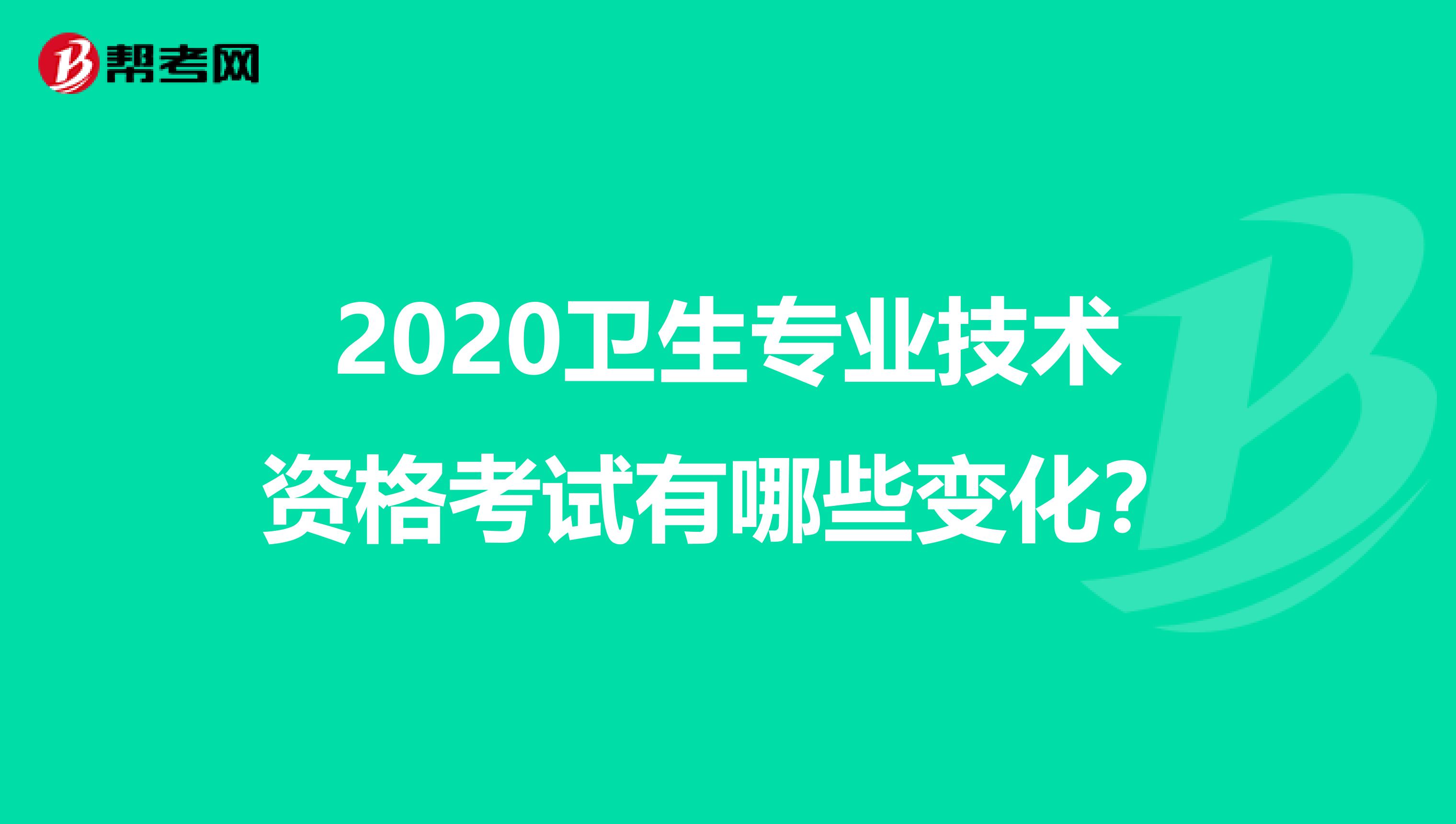 2020卫生专业技术资格考试有哪些变化?