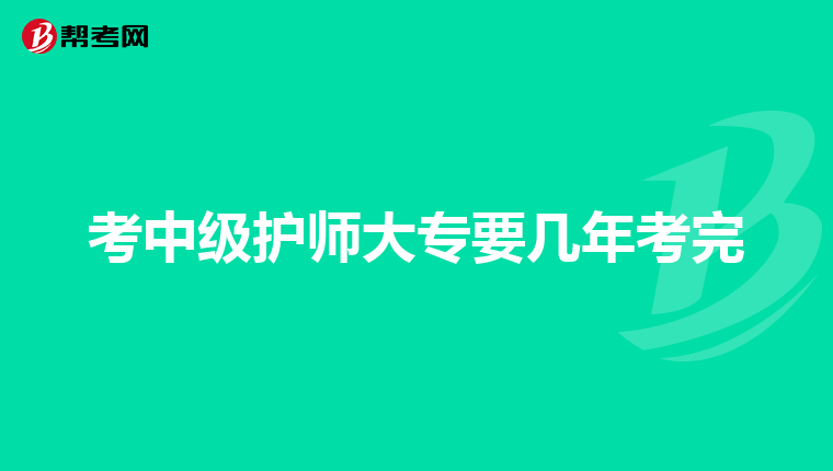 考中级护师大专要几年考完