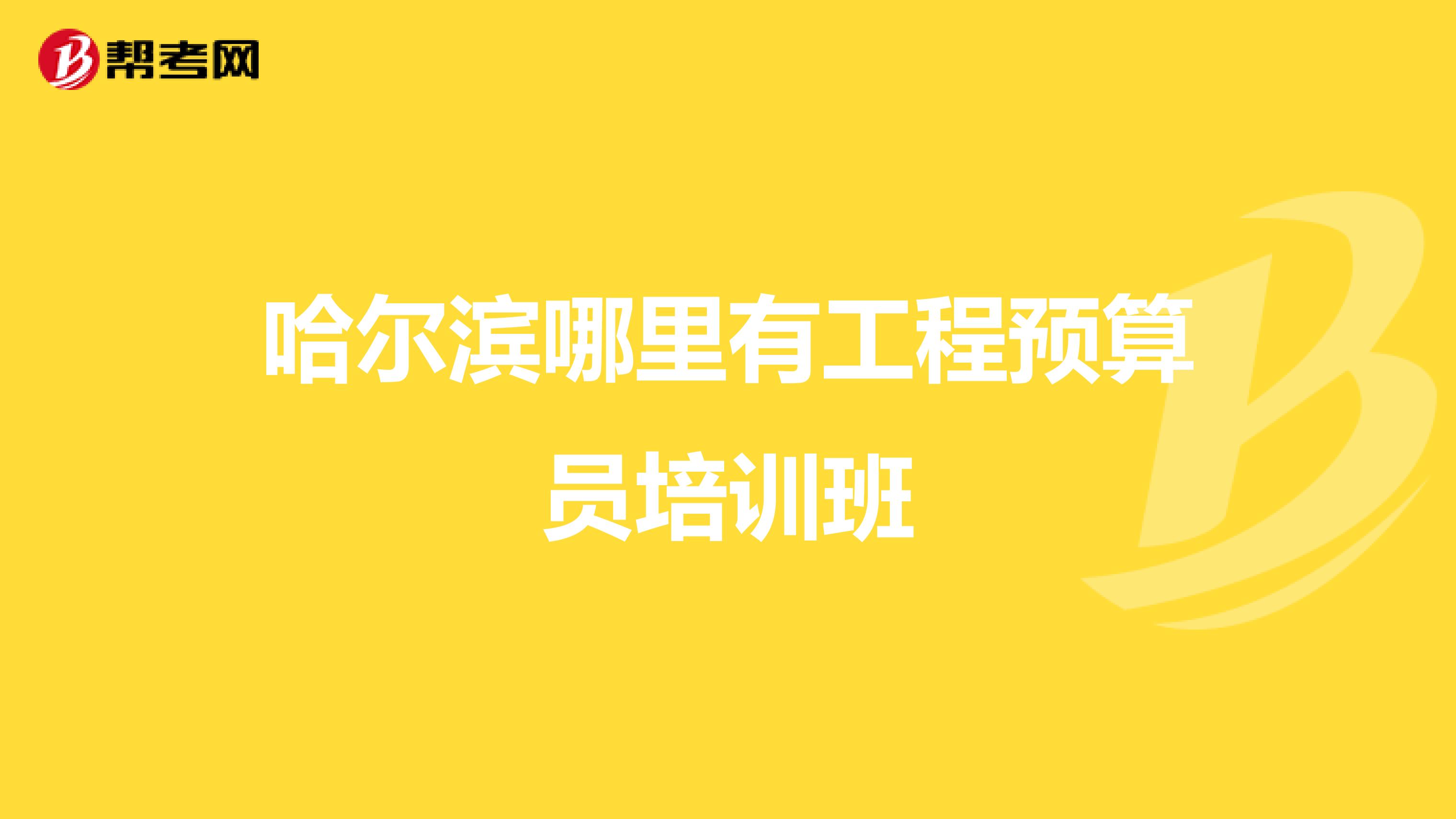 哈尔滨哪里有工程预算员培训班