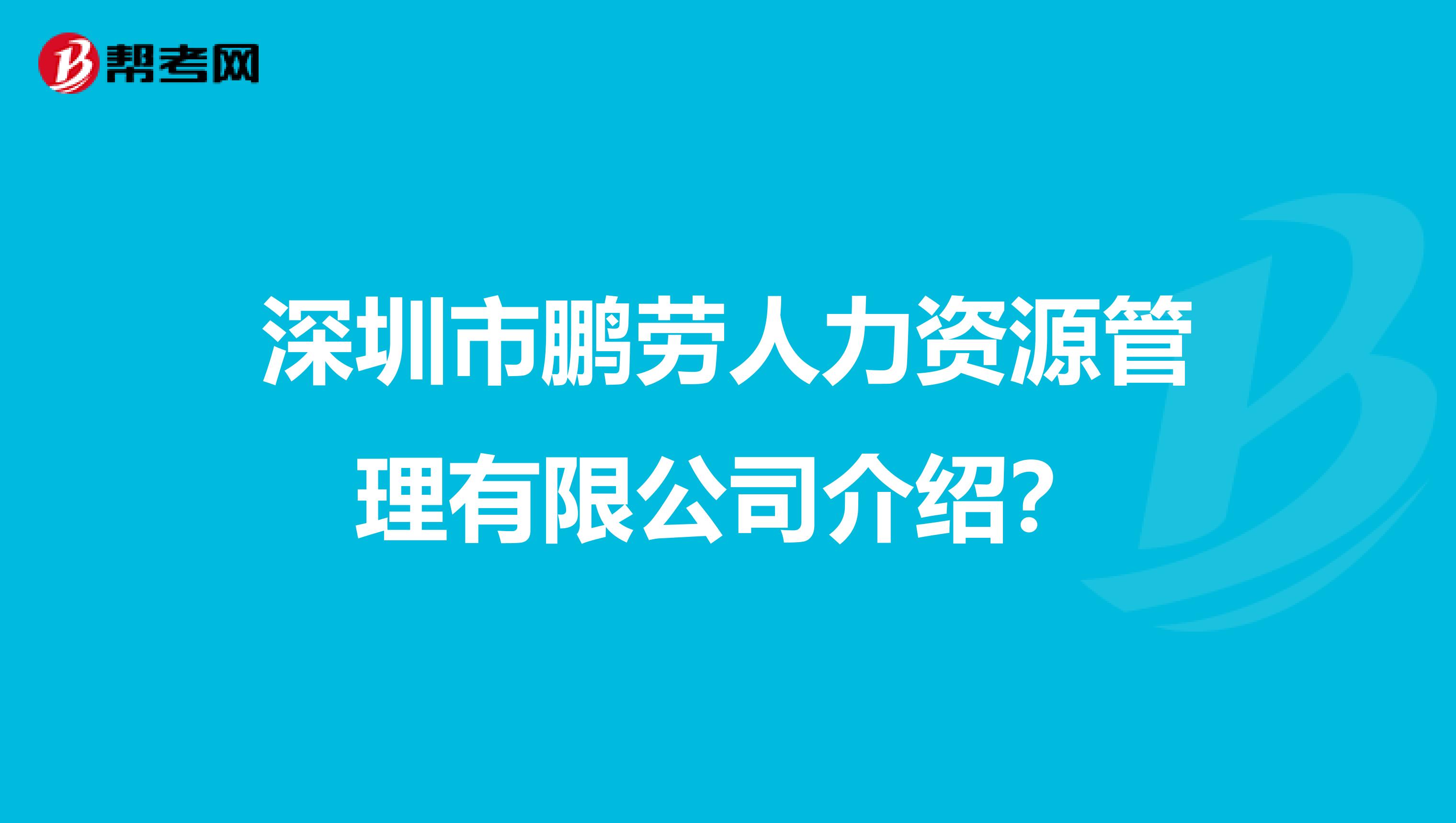 深圳市鹏劳人力资源管理有限公司介绍？