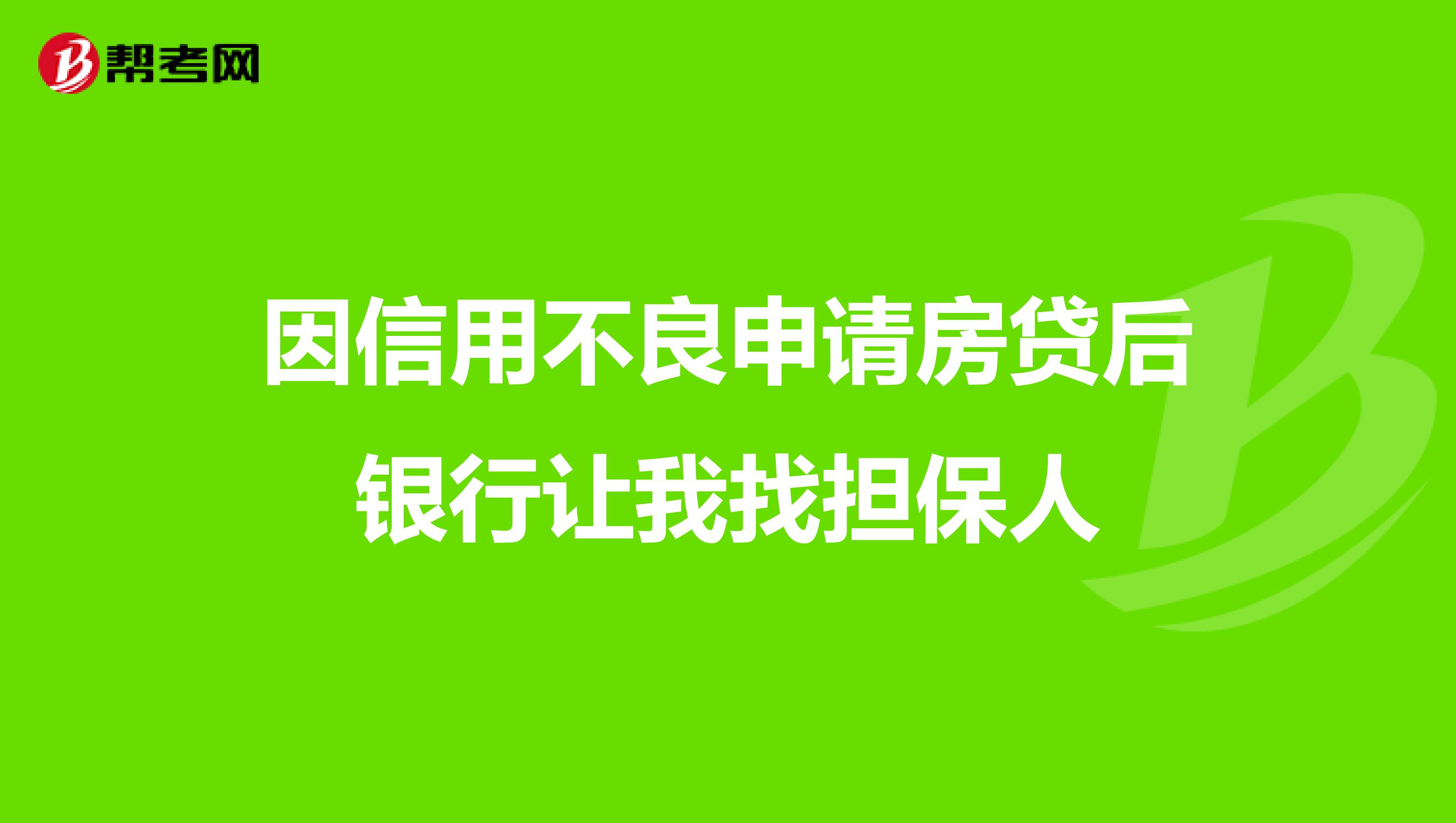因信用不良申请房贷后银行让我找担保人