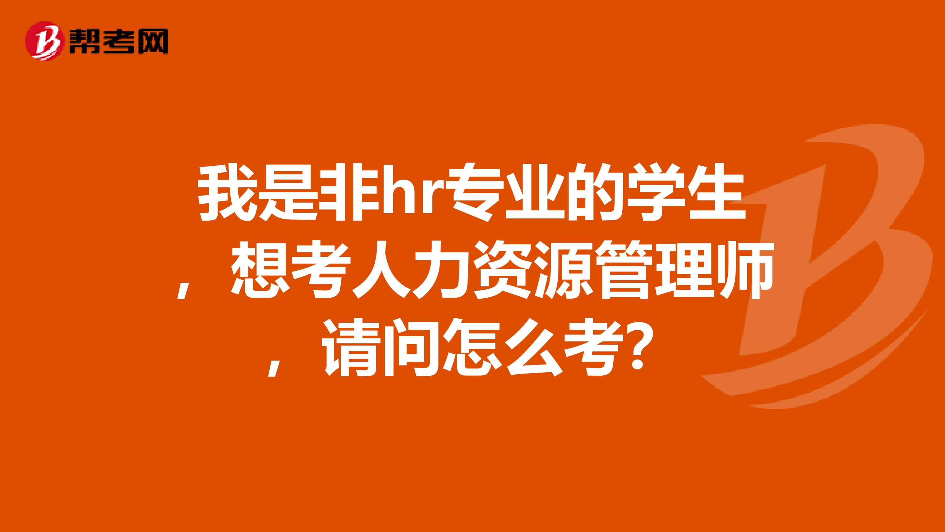 我是非hr专业的学生,想考人力资源管理师,请问怎么考?