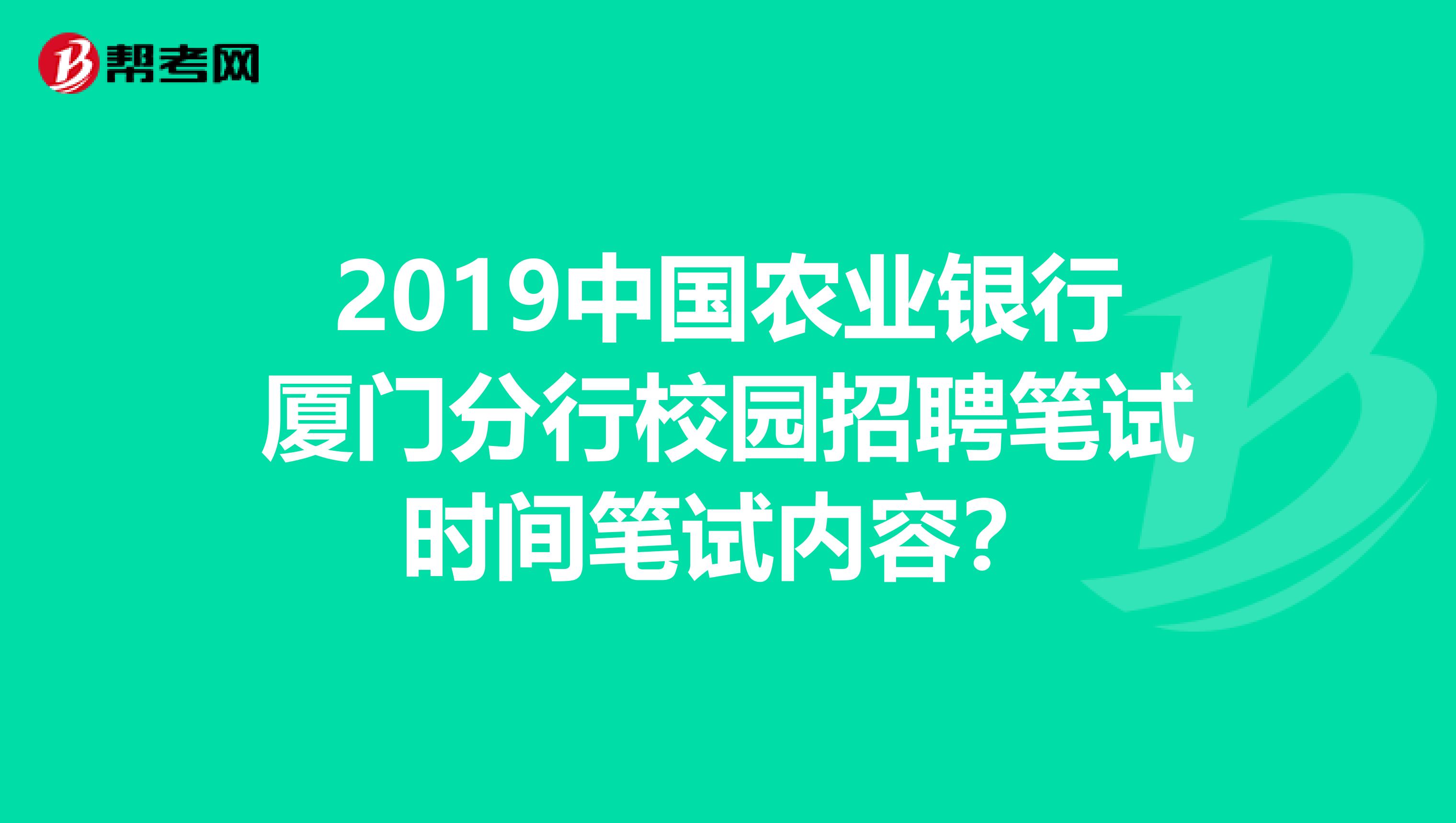2019中国农业银行厦门分行校园招聘笔试时间笔试内容?