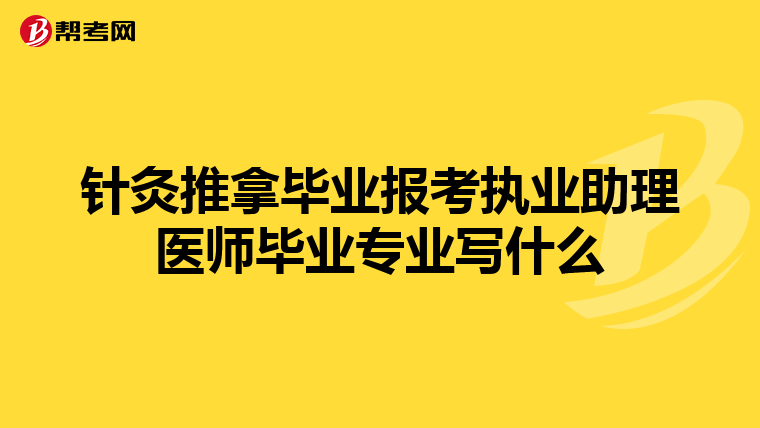 针灸推拿毕业报考执业助理医师毕业专业写什么