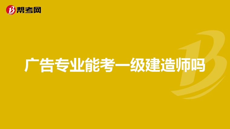 广告专业能考一级建造师吗