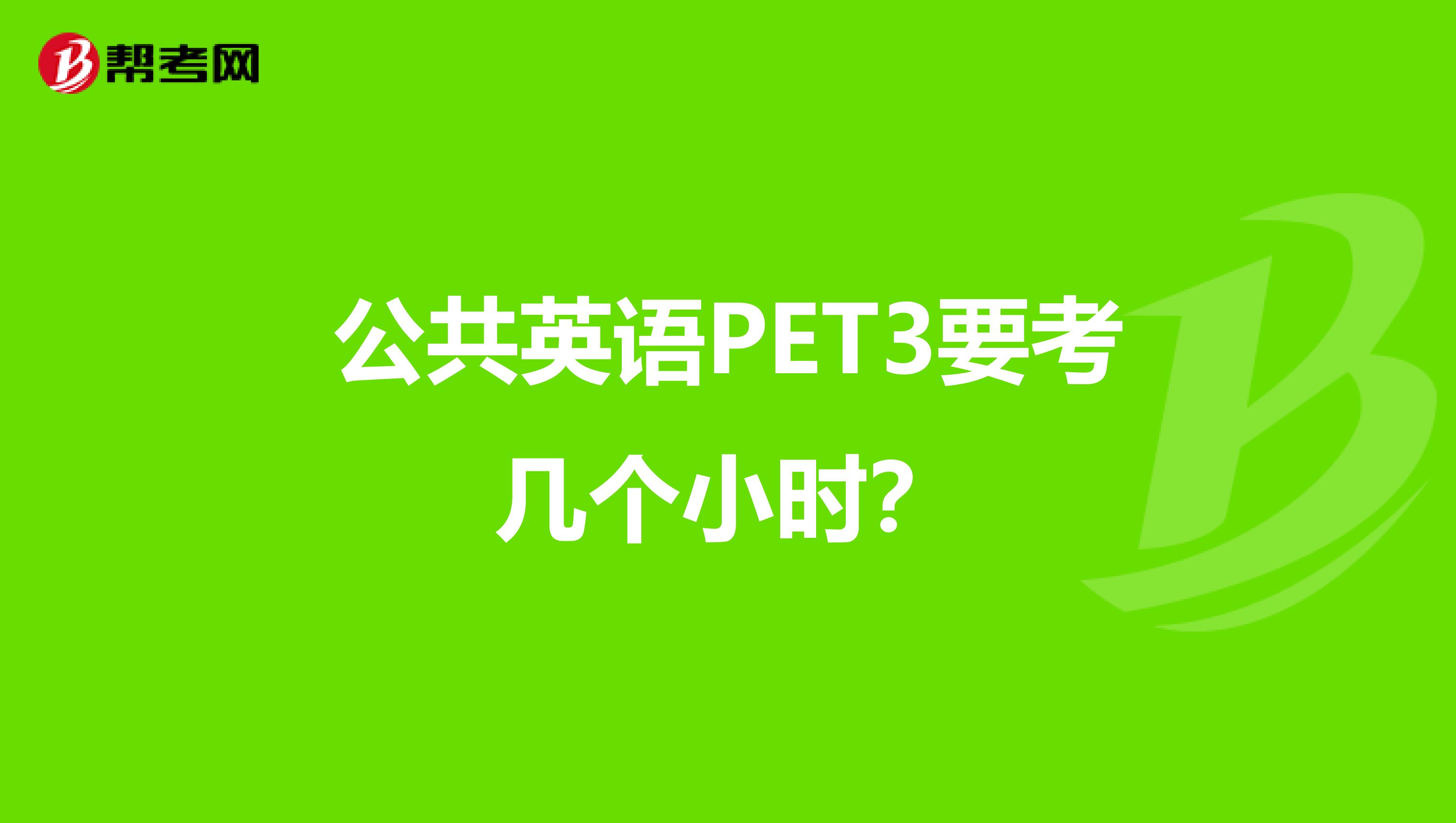 公共英语PET3要考几个小时?