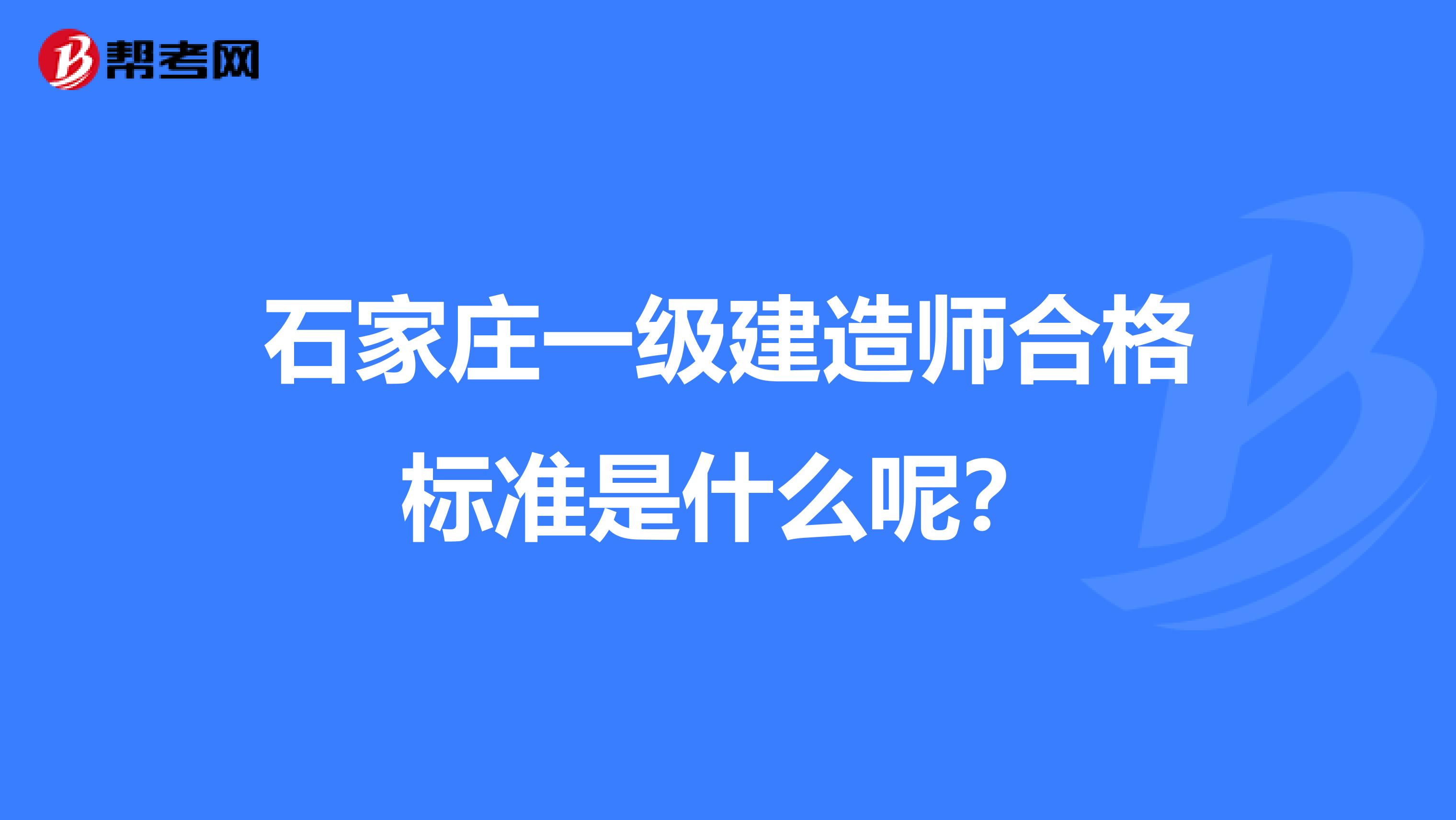 石家庄一级建造师合格标准是什么呢?