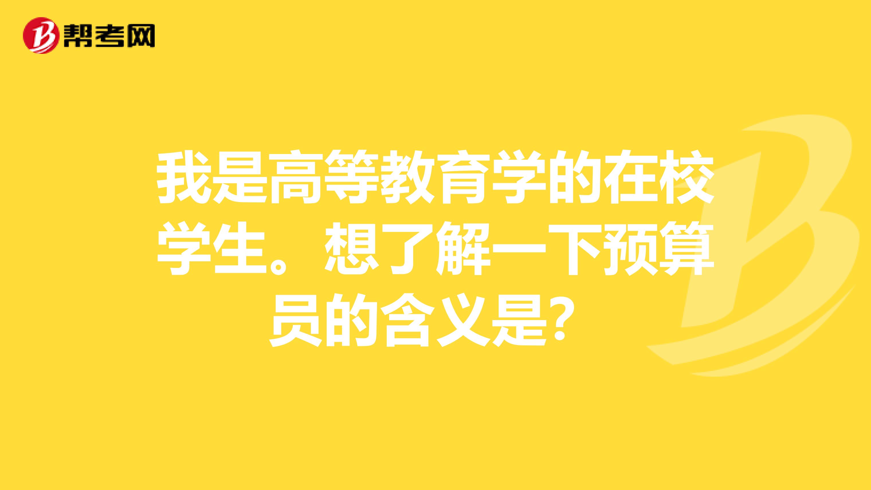 我是高等教育学的在校学生。想了解一下预算员的含义是?