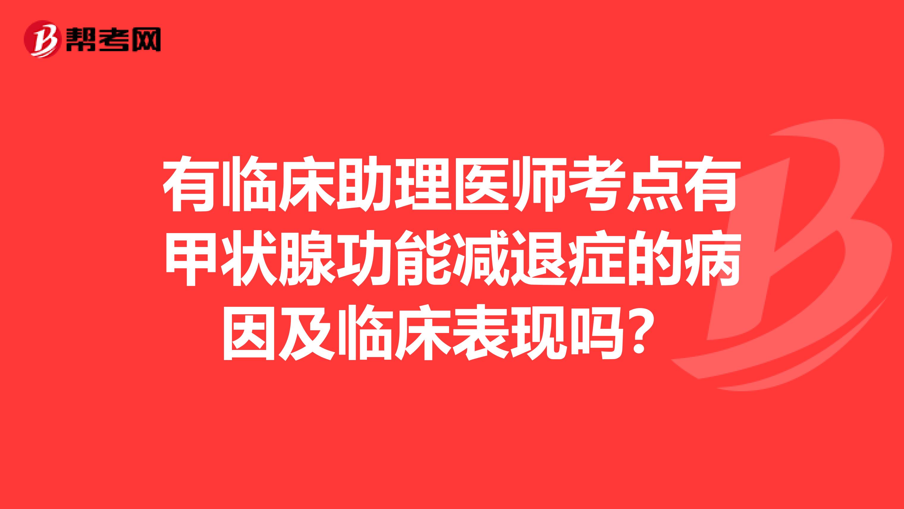 有臨床助理醫(yī)師考點有甲狀腺功能減退癥的病因及臨床表現(xiàn)嗎？