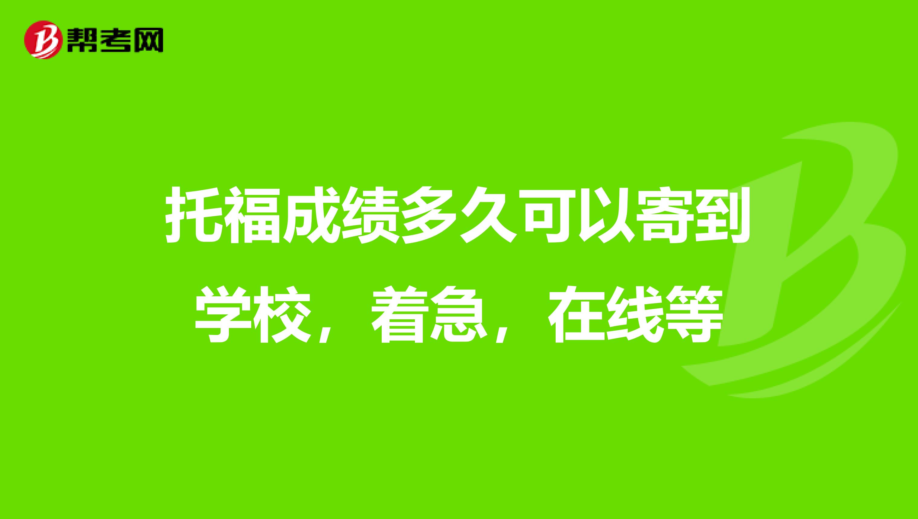托福成绩多久可以寄到学校,着急,在线等