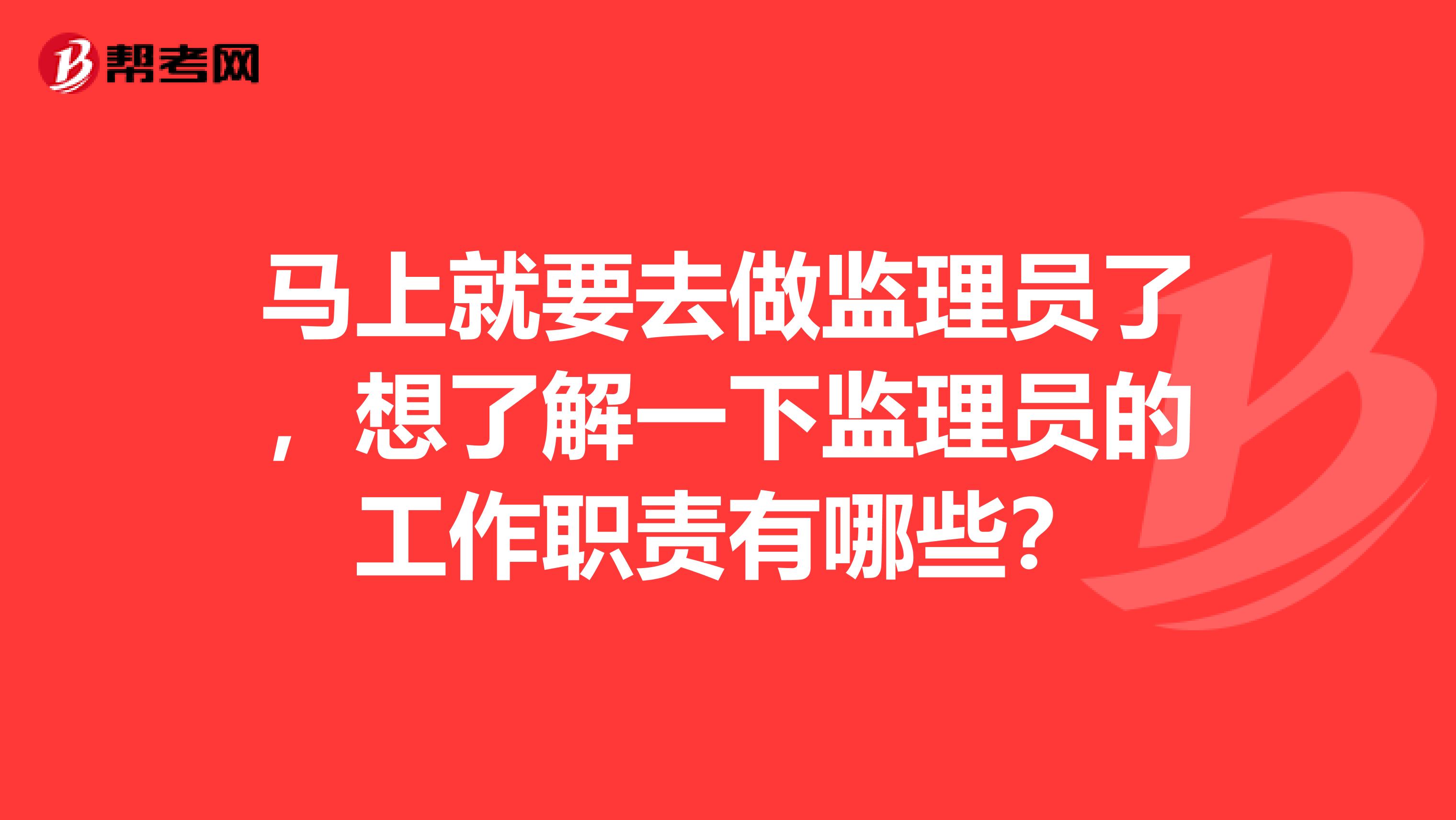 马上就要去做监理员了,想了解一下监理员的工作职责有哪些?