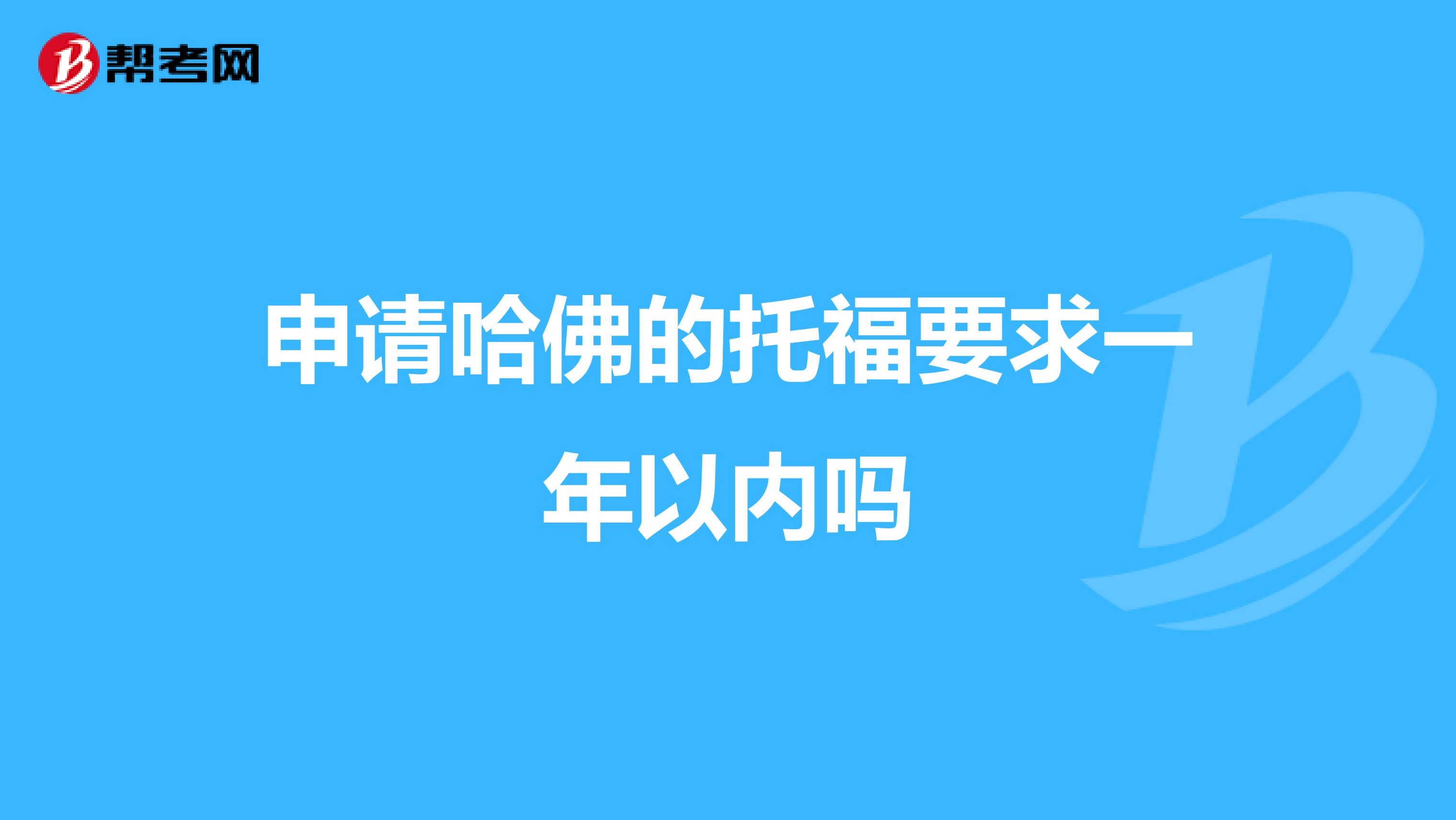 申请哈佛的托福要求一年以内吗