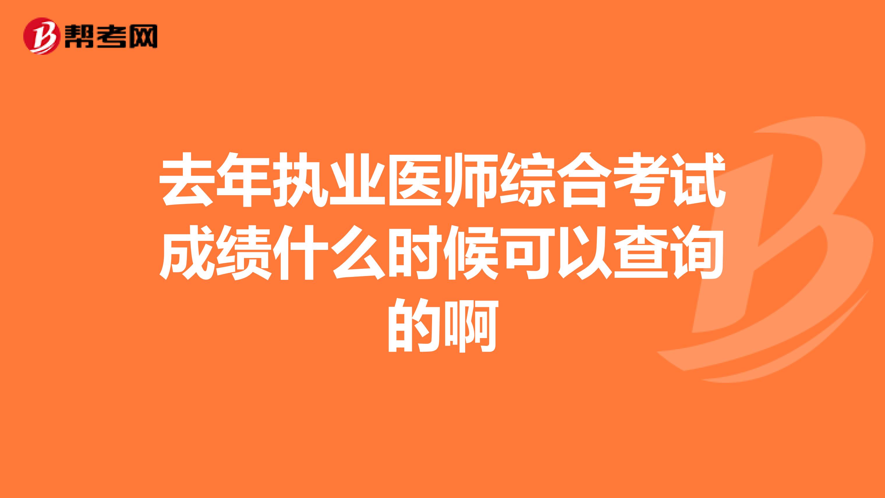 去年执业医师综合考试成绩什么时候可以查询的啊