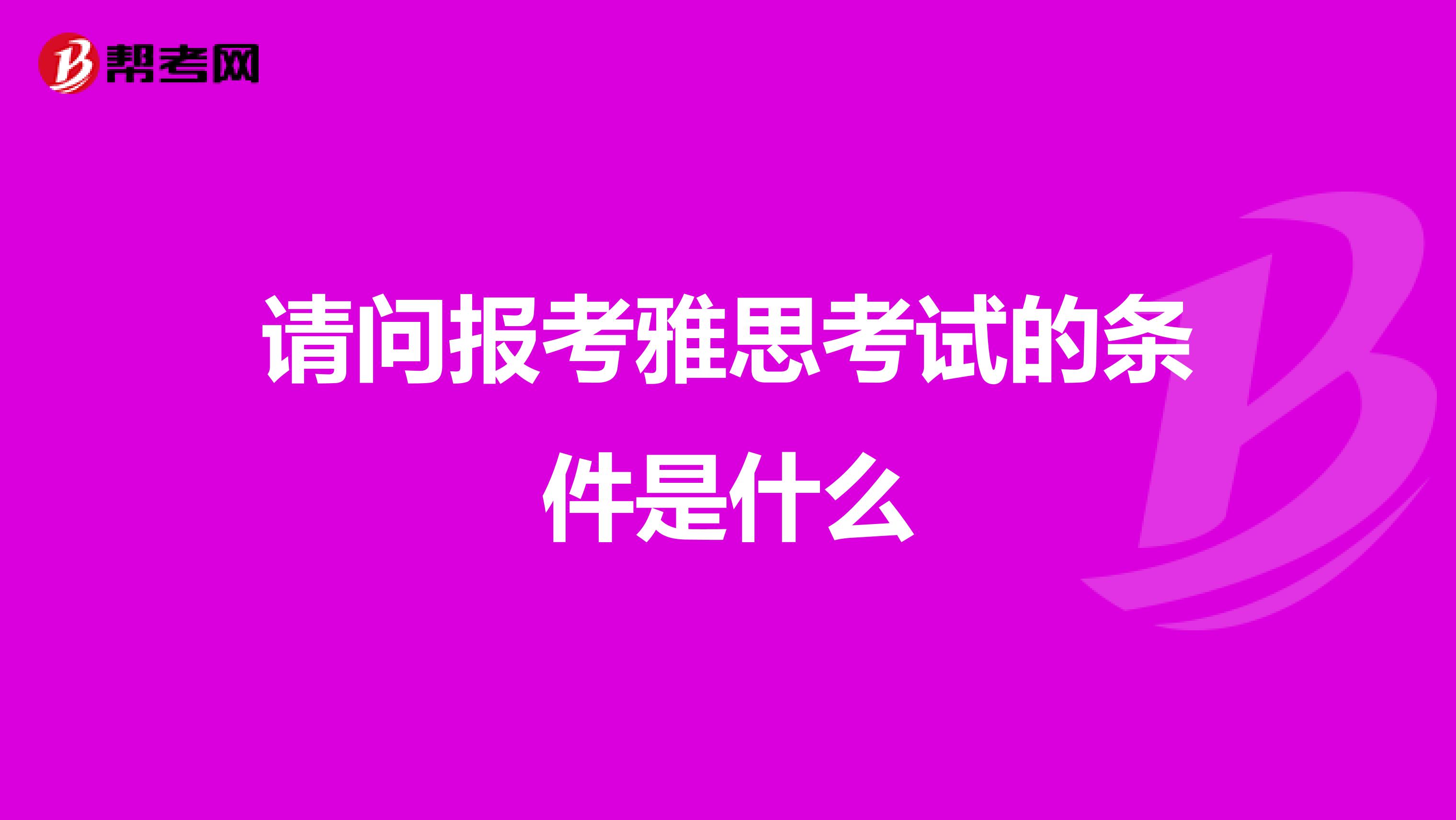 请问报考雅思考试的条件是什么