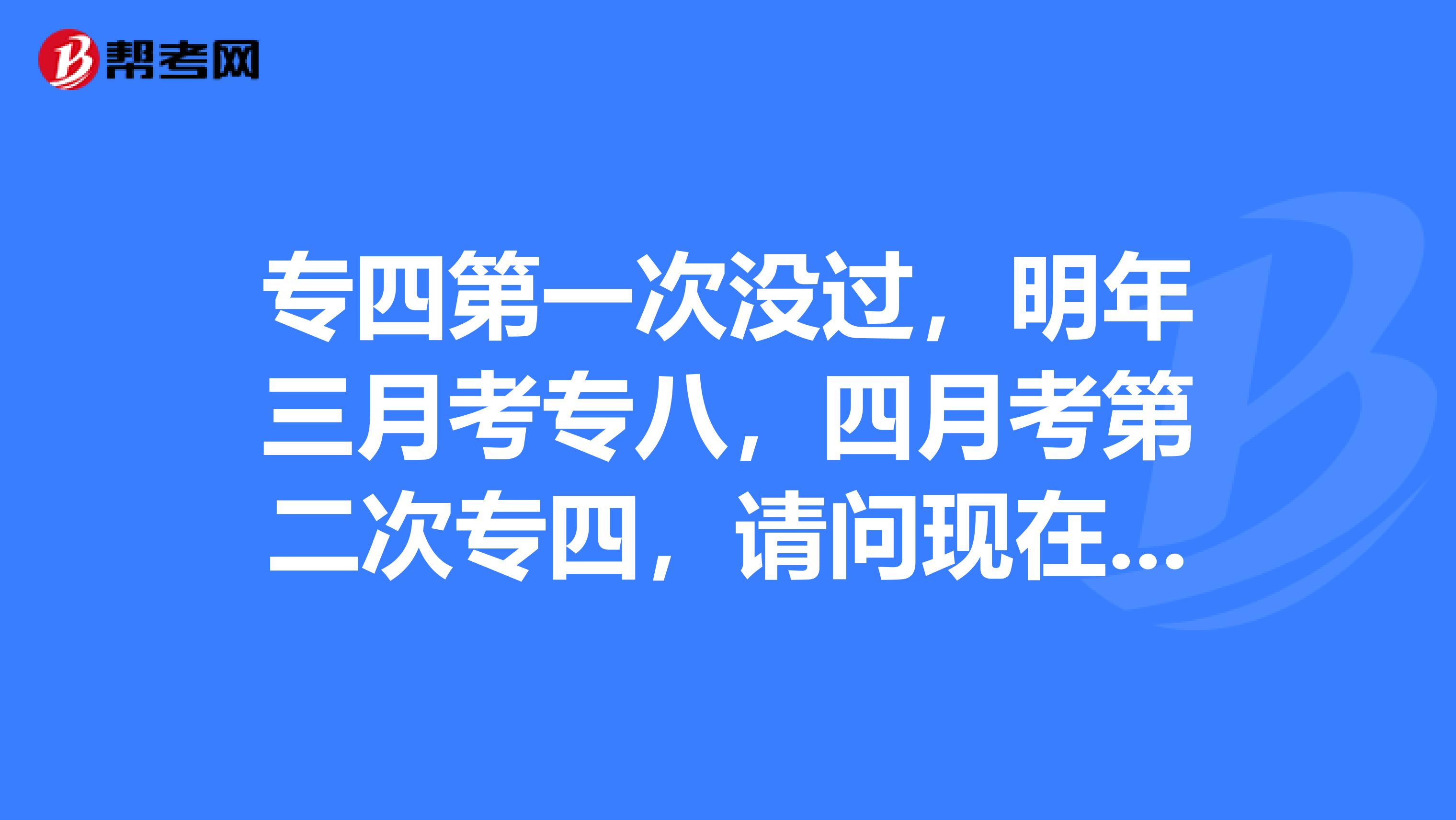 专四第一次没过，明年三月考专八，四月考第二次专四，请问现在我该怎样复习，重心放在哪一个考试上面。