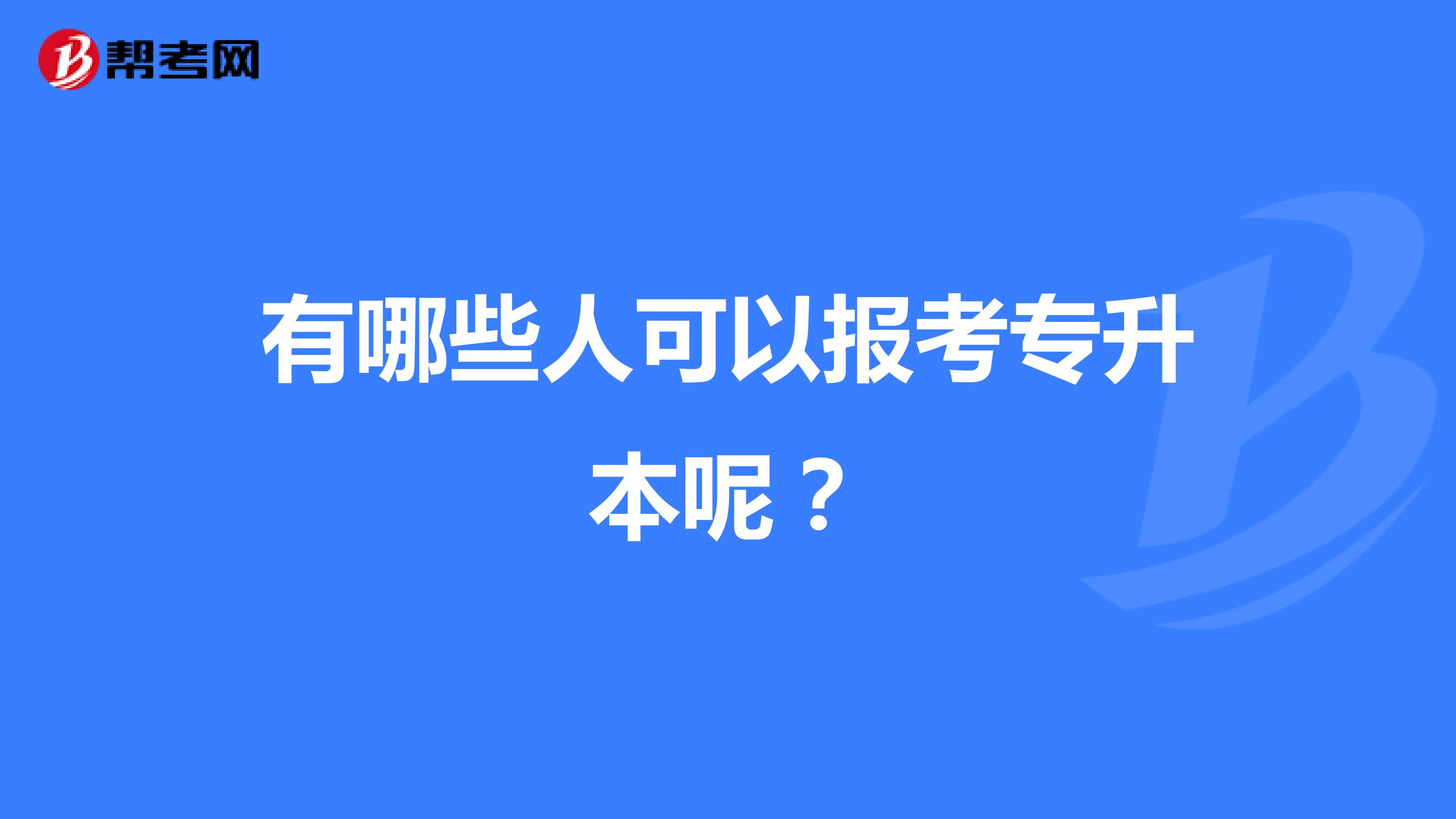 有哪些人可以报考专升本呢？