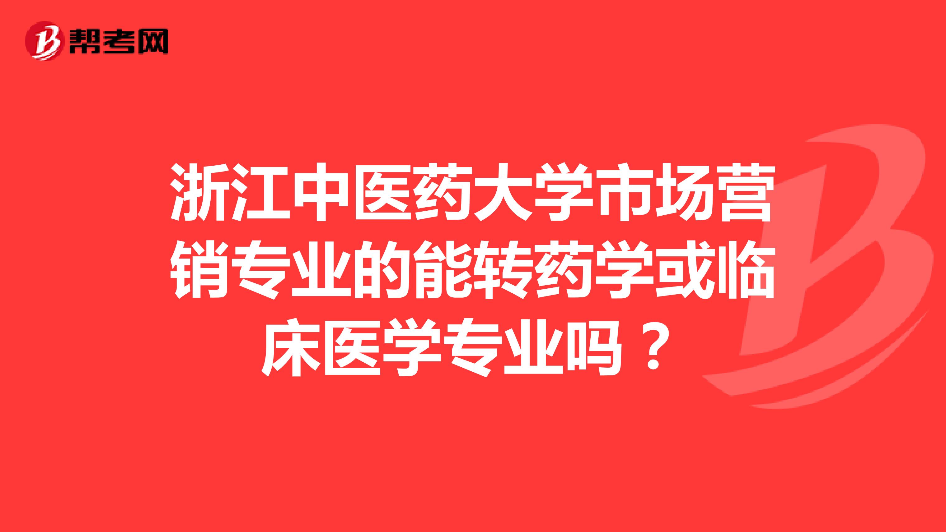 浙江中医药大学市场营销专业的能转药学或临床医学专业吗？