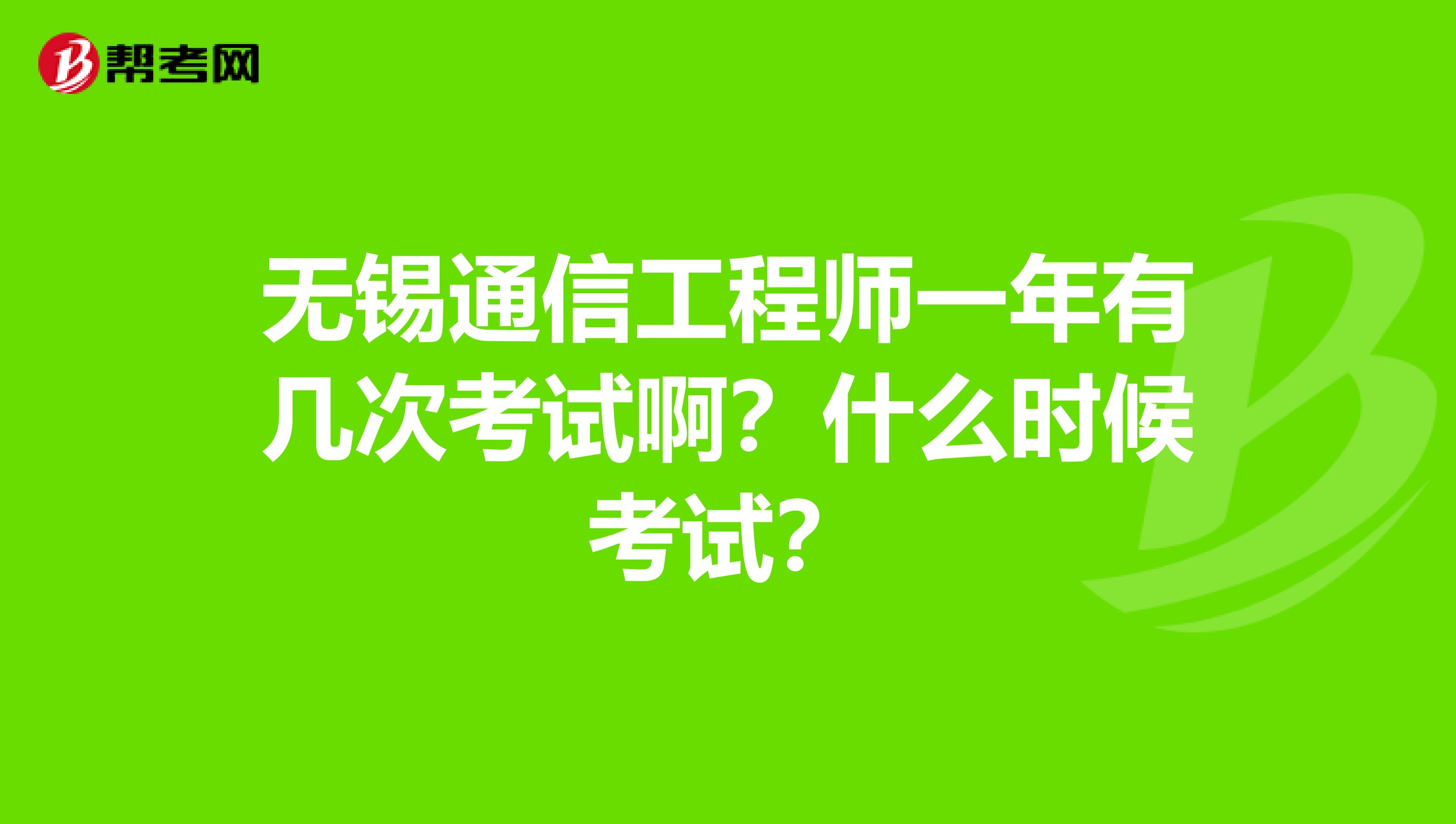 无锡通信工程师一年有几次考试啊？什么时候考试？