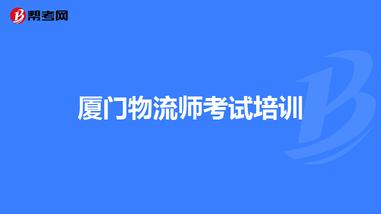 厦门物流师考试培训
