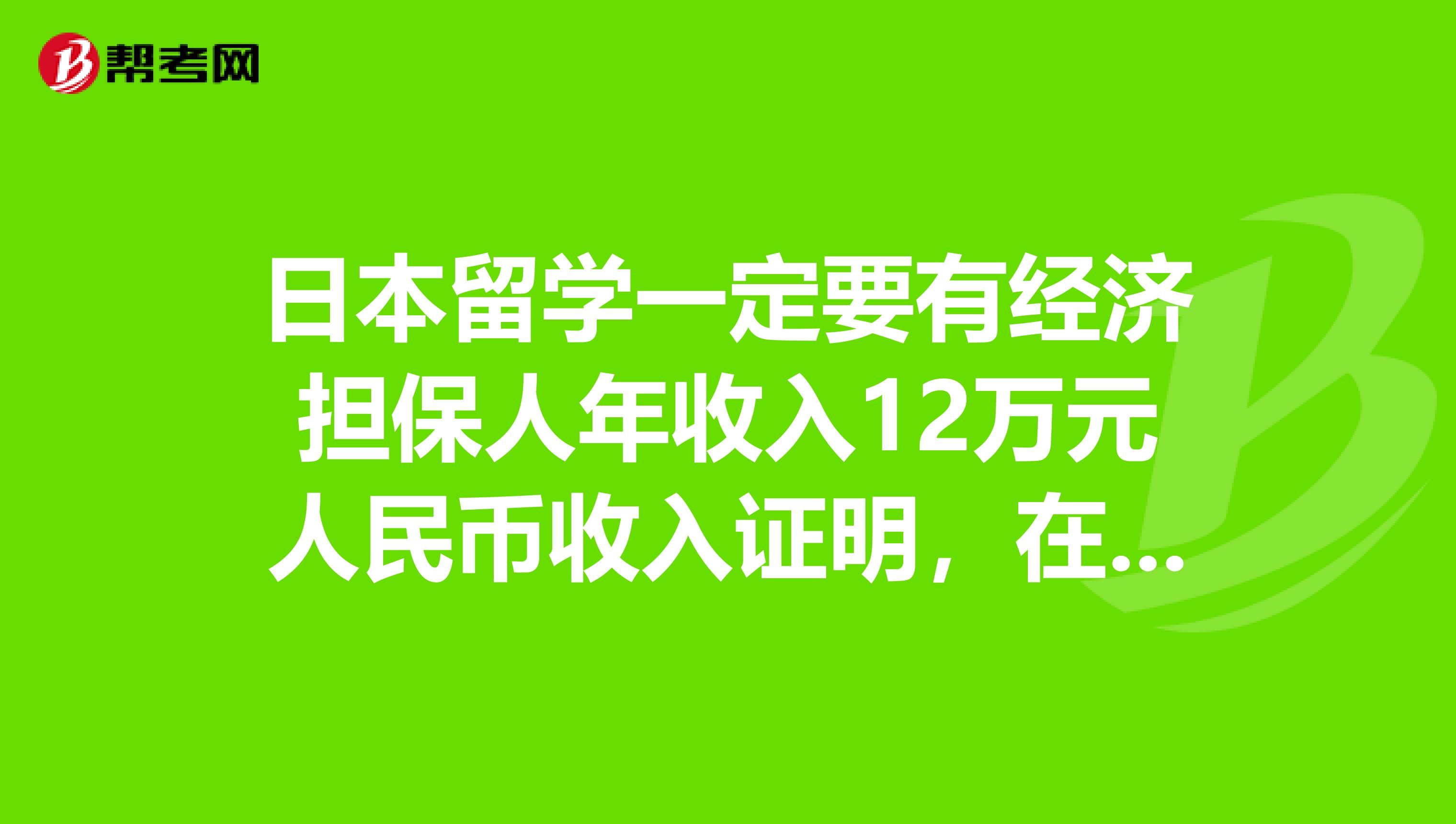 日本留学一定要有经济担保人年收入12万元人民币收入证明，在职证明的吗？