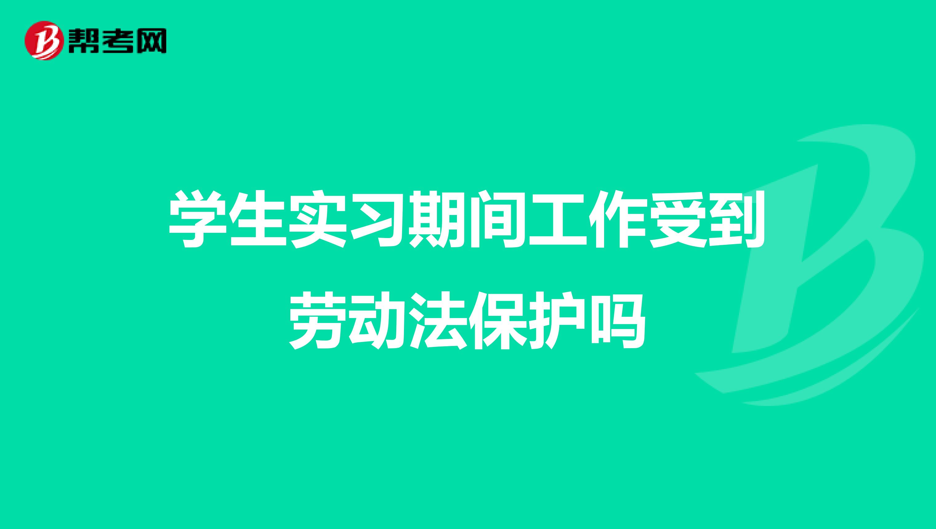 学生实习期间工作受到劳动法保护吗