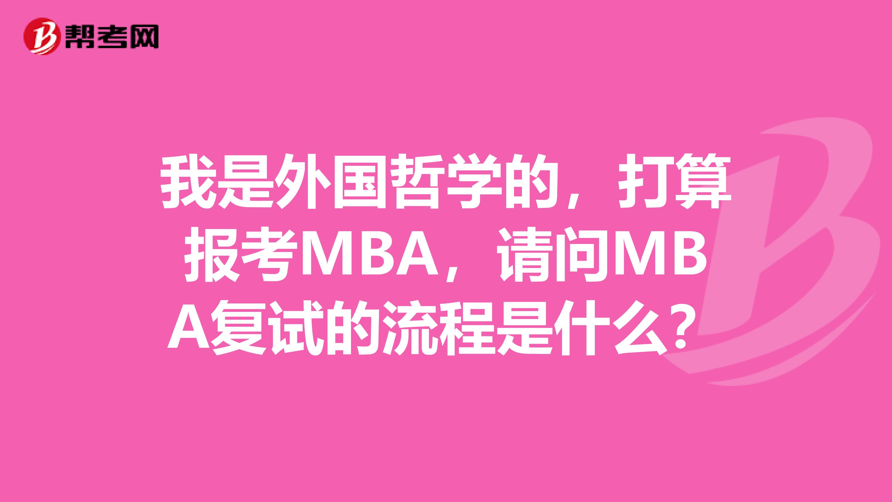 我是外国哲学的，打算报考MBA，请问MBA复试的流程是什么？