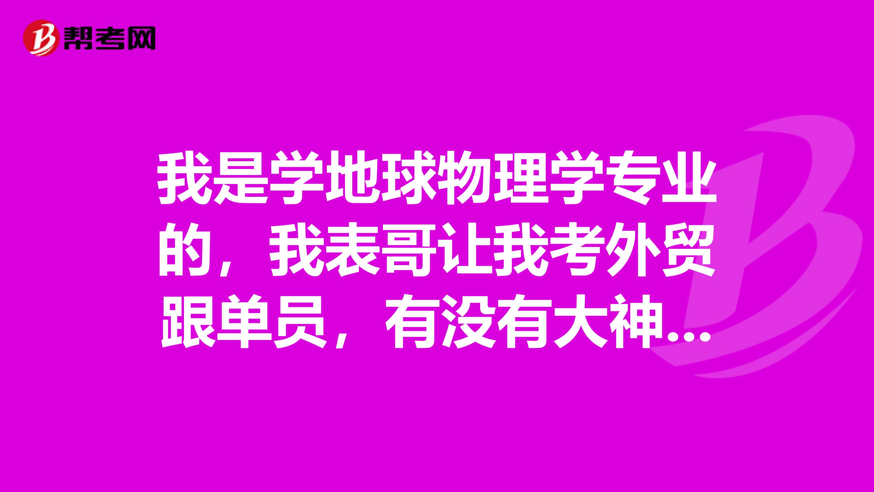 我是学地球物理学专业的,我表哥让我考外贸跟单员,有没有大神说一下,外贸跟单员前景如何?