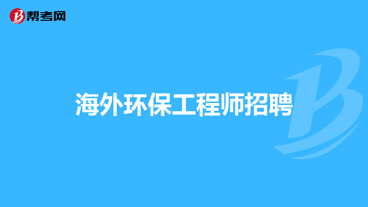 海外环保工程师招聘