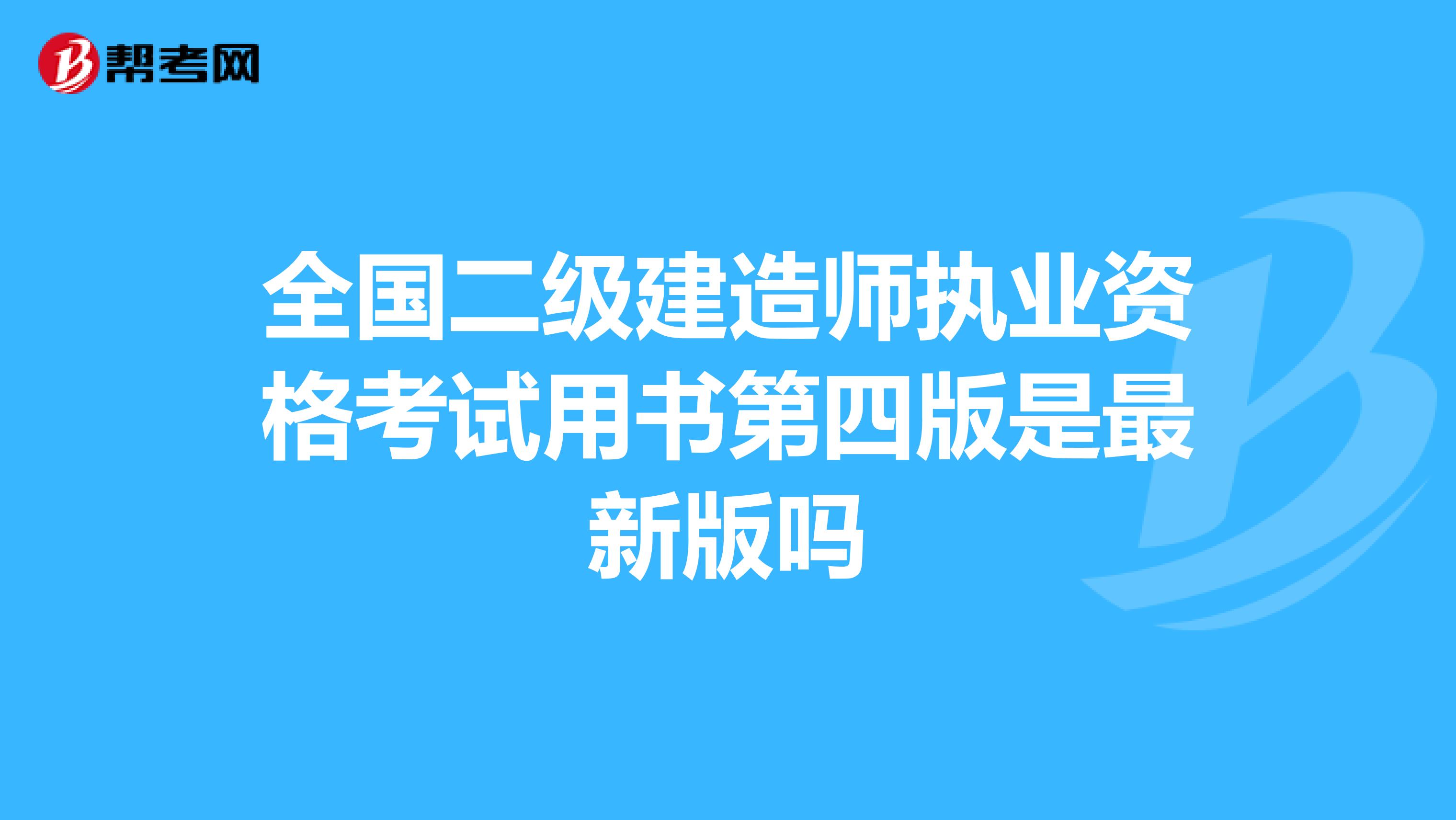 全国二级建造师执业资格考试用书第四版是最新版吗