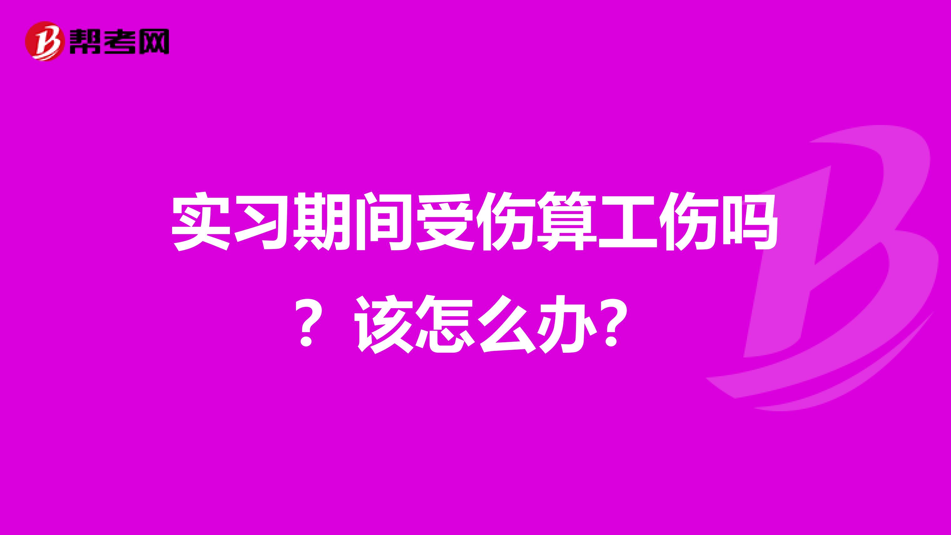 实习期间受伤算工伤吗？该怎么办？