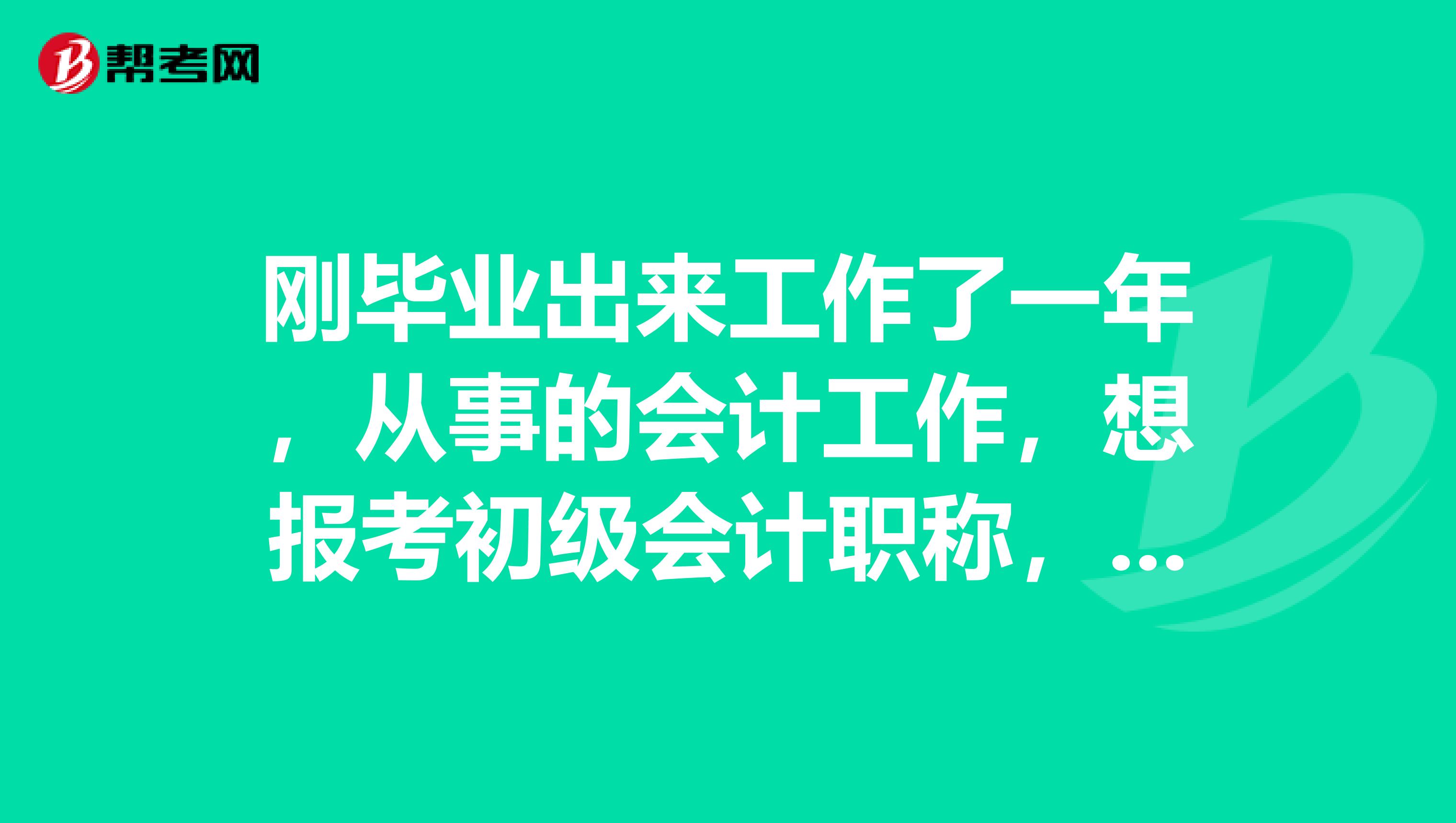 刚毕业出来工作了一年,从事的会计工作,想报考初级会计职称,有没有工作年限要求?