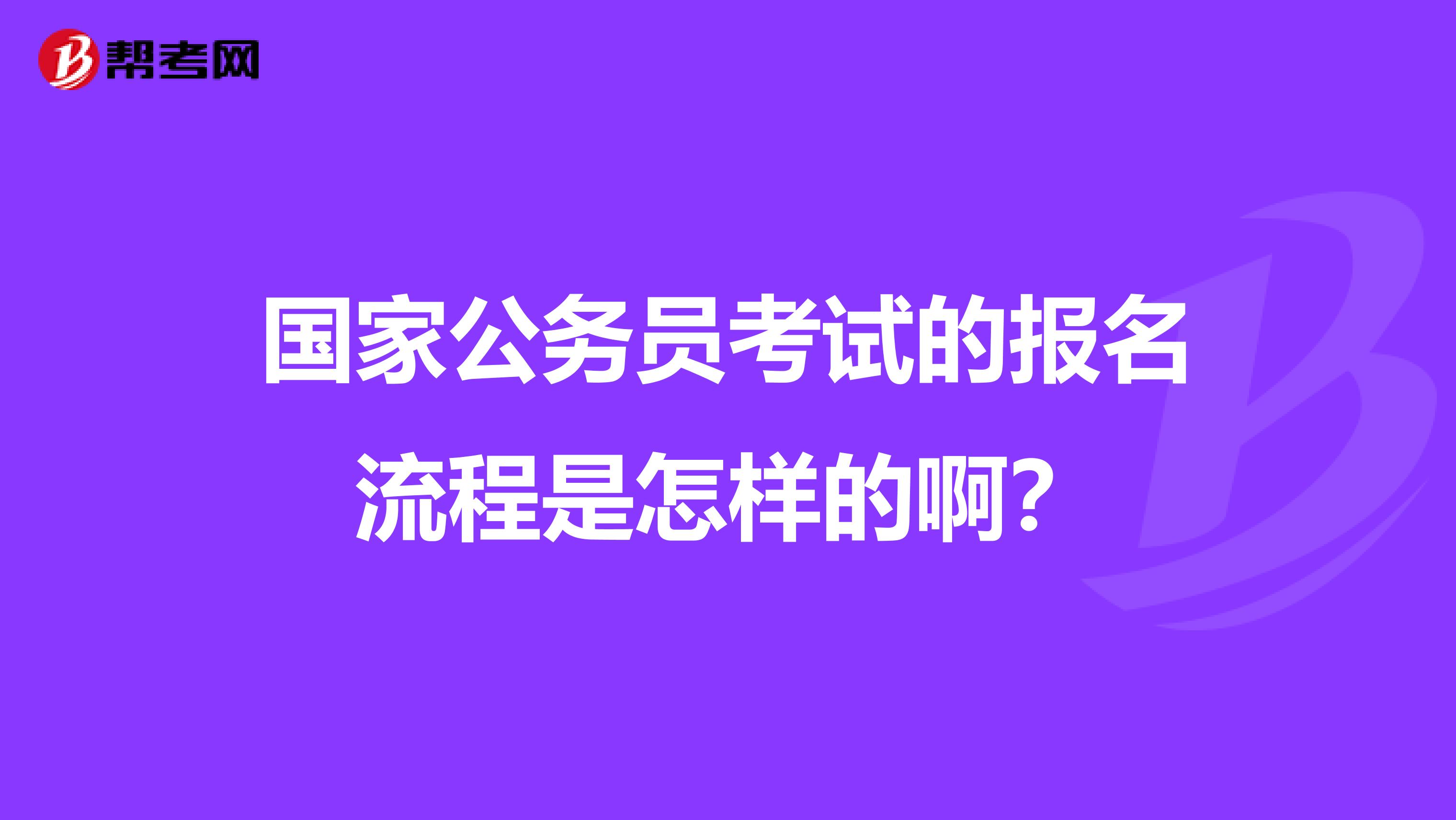 国家公务员考试的报名流程是怎样的啊？