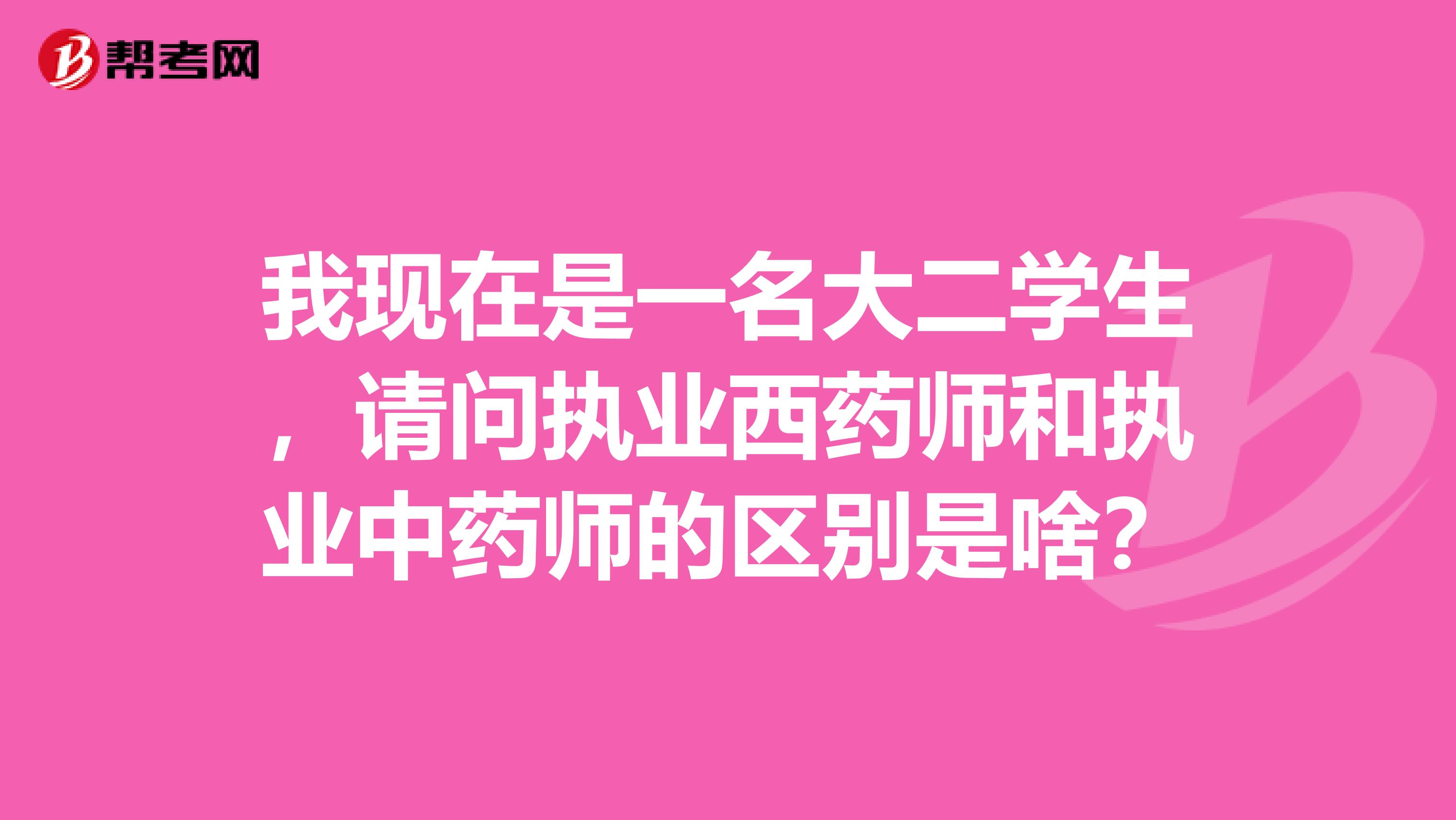 我现在是一名大二学生,请问执业西药师和执业中药师的区别是啥?
