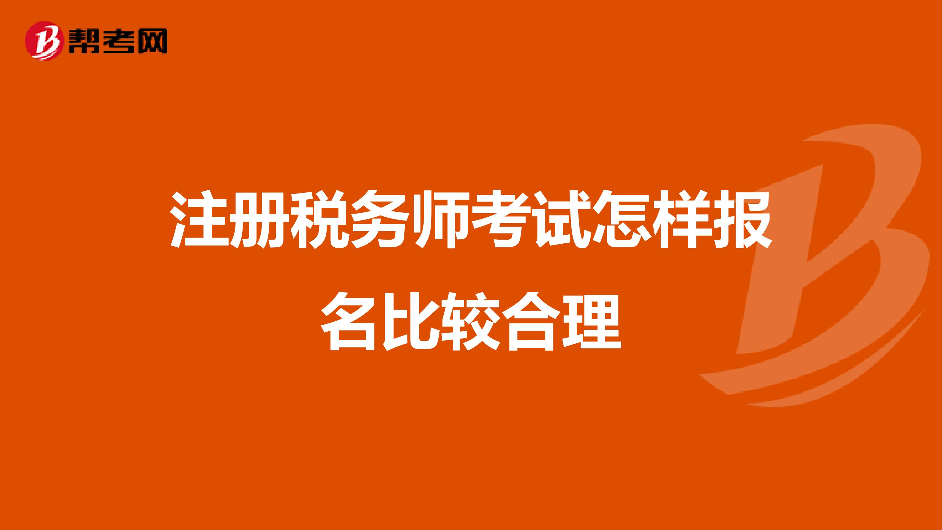 注冊稅務師考試怎樣報名比較合理