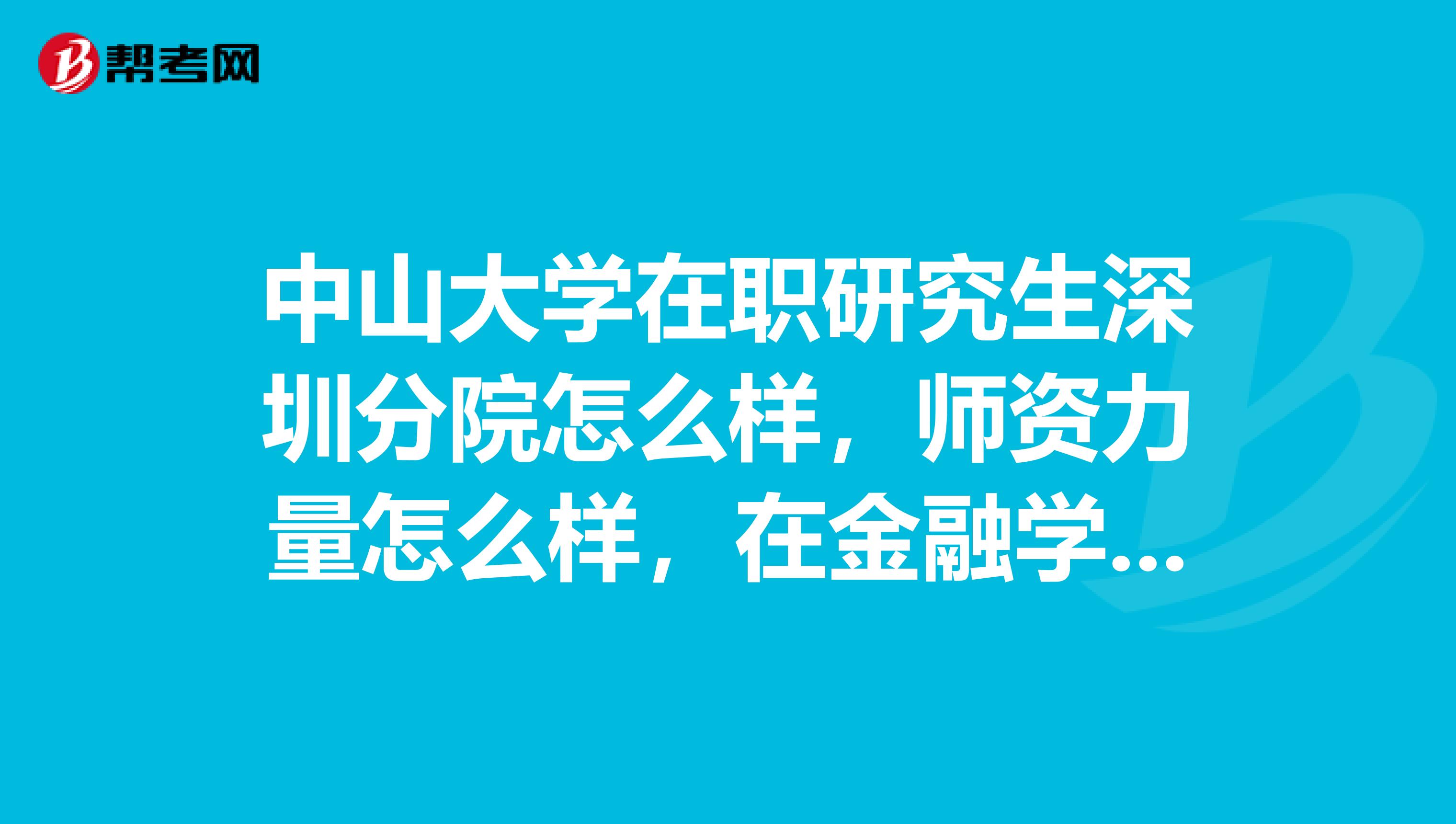 中山大學在職研究生深圳分院怎么樣，師資力量怎么樣，在金融學方面的教學怎么樣，