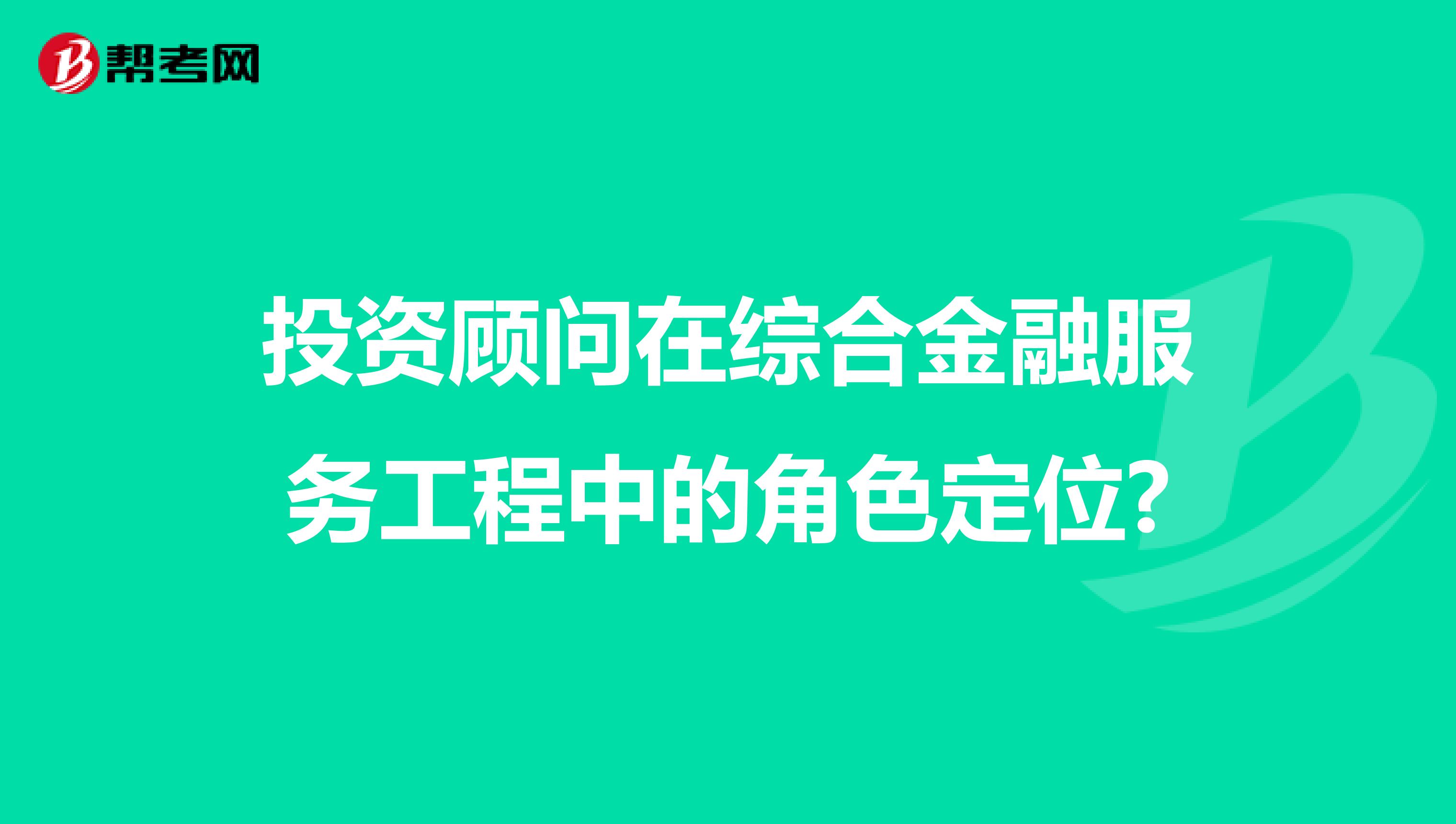 投资顾问在综合金融服务工程中的角色定位?