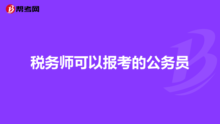 稅務(wù)師可以報(bào)考的公務(wù)員