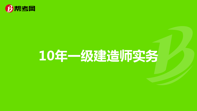 10年一级建造师实务