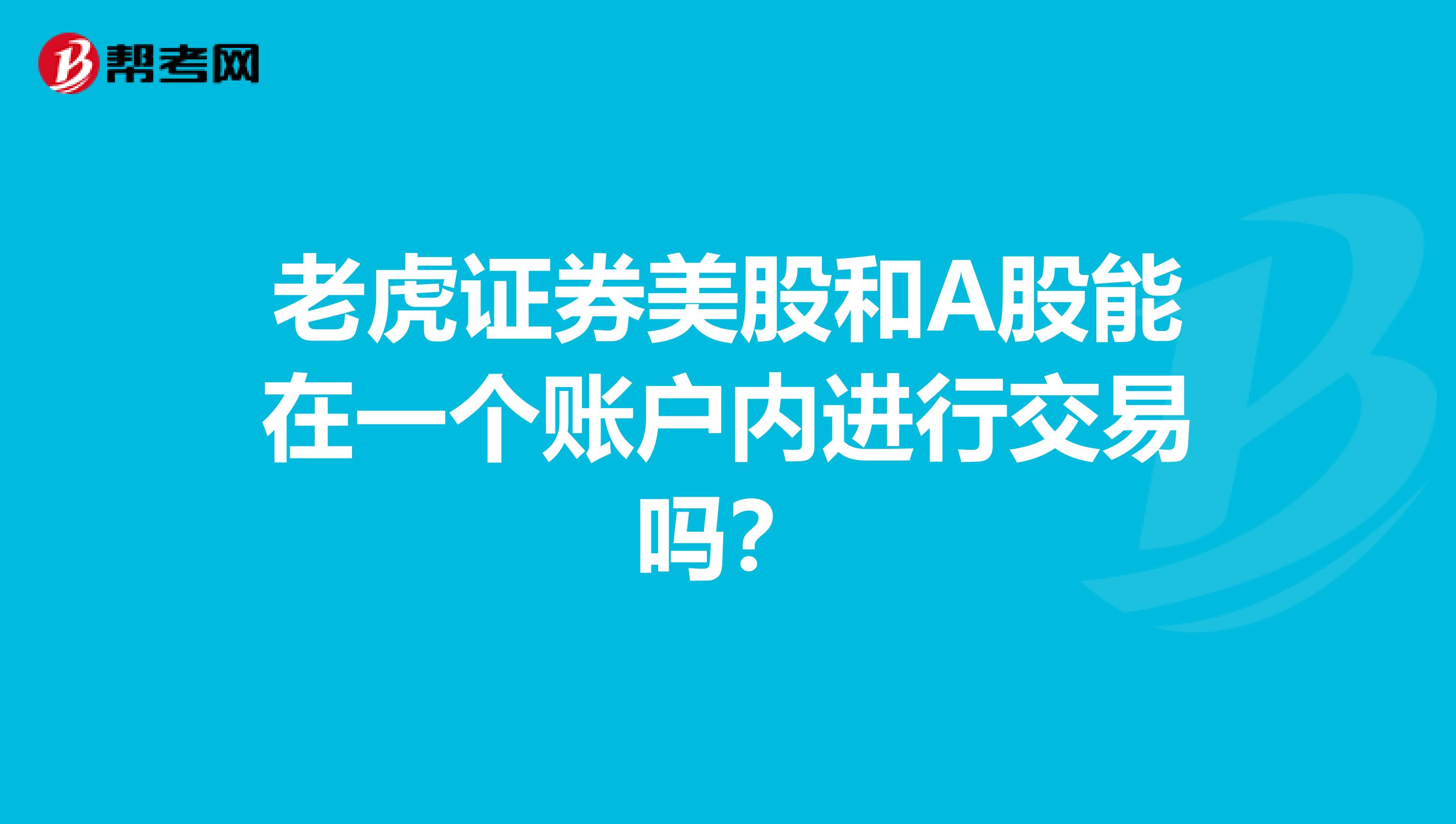 老虎证券美股和A股能在一个账户内进行交易吗？