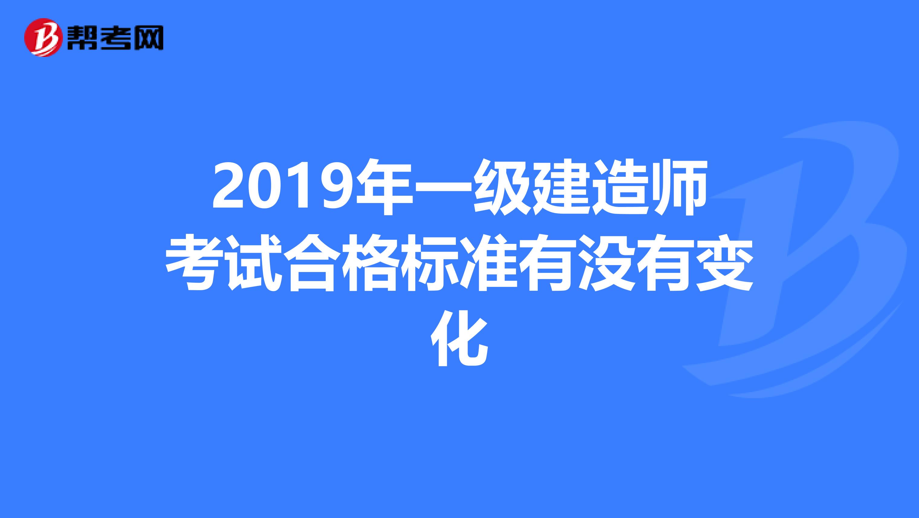 2019年一级建造师考试合格标准有没有变化