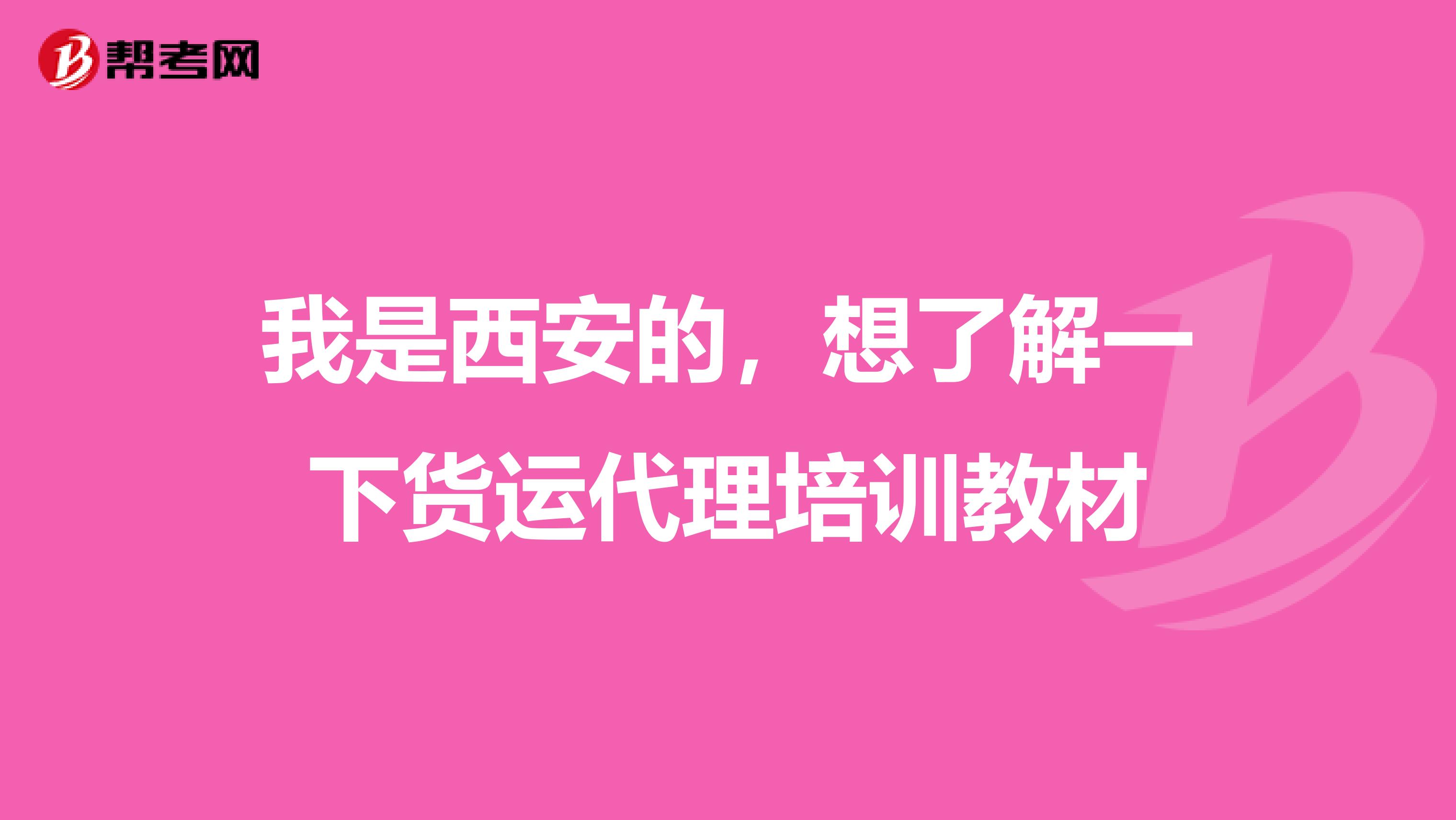 我是西安的，想了解一下货运代理培训教材