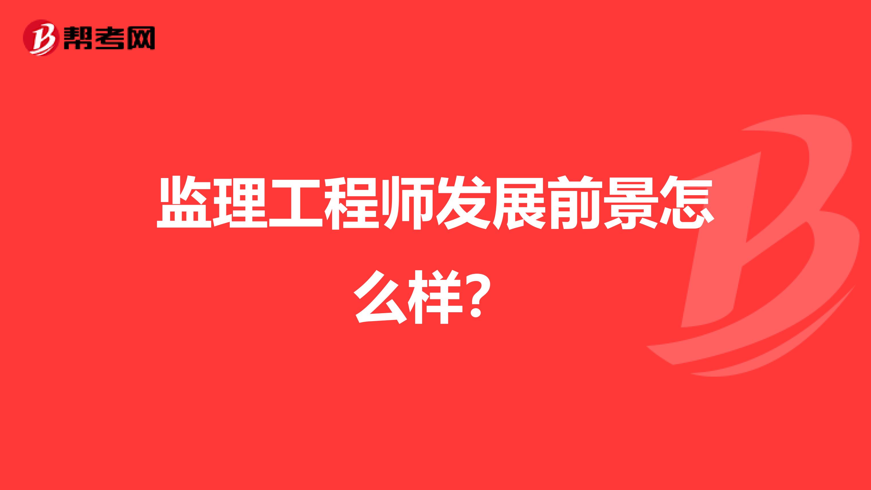 监理工程师发展前景怎么样？