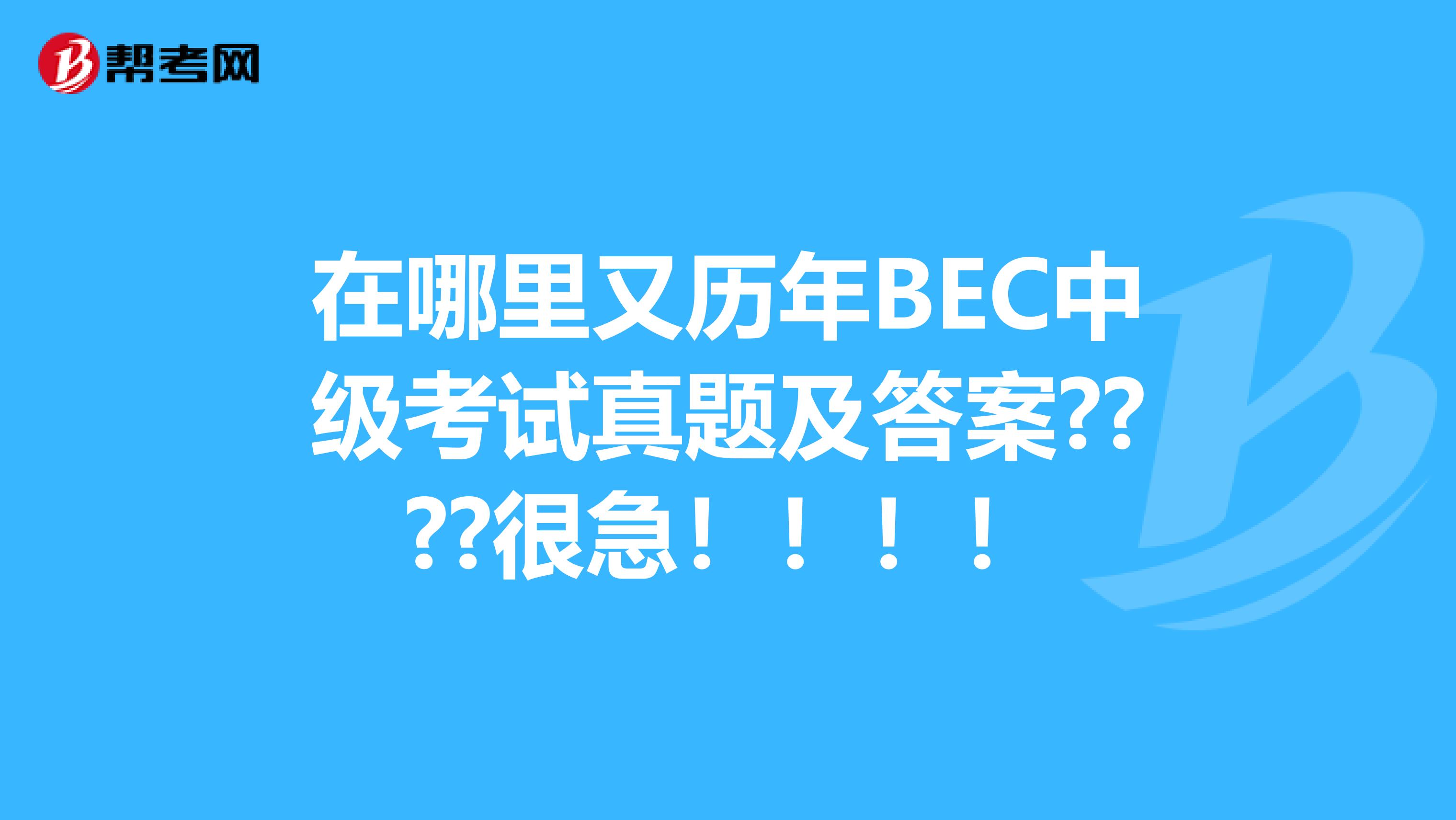 在哪里又历年BEC中级考试真题及答案????很急！！！！