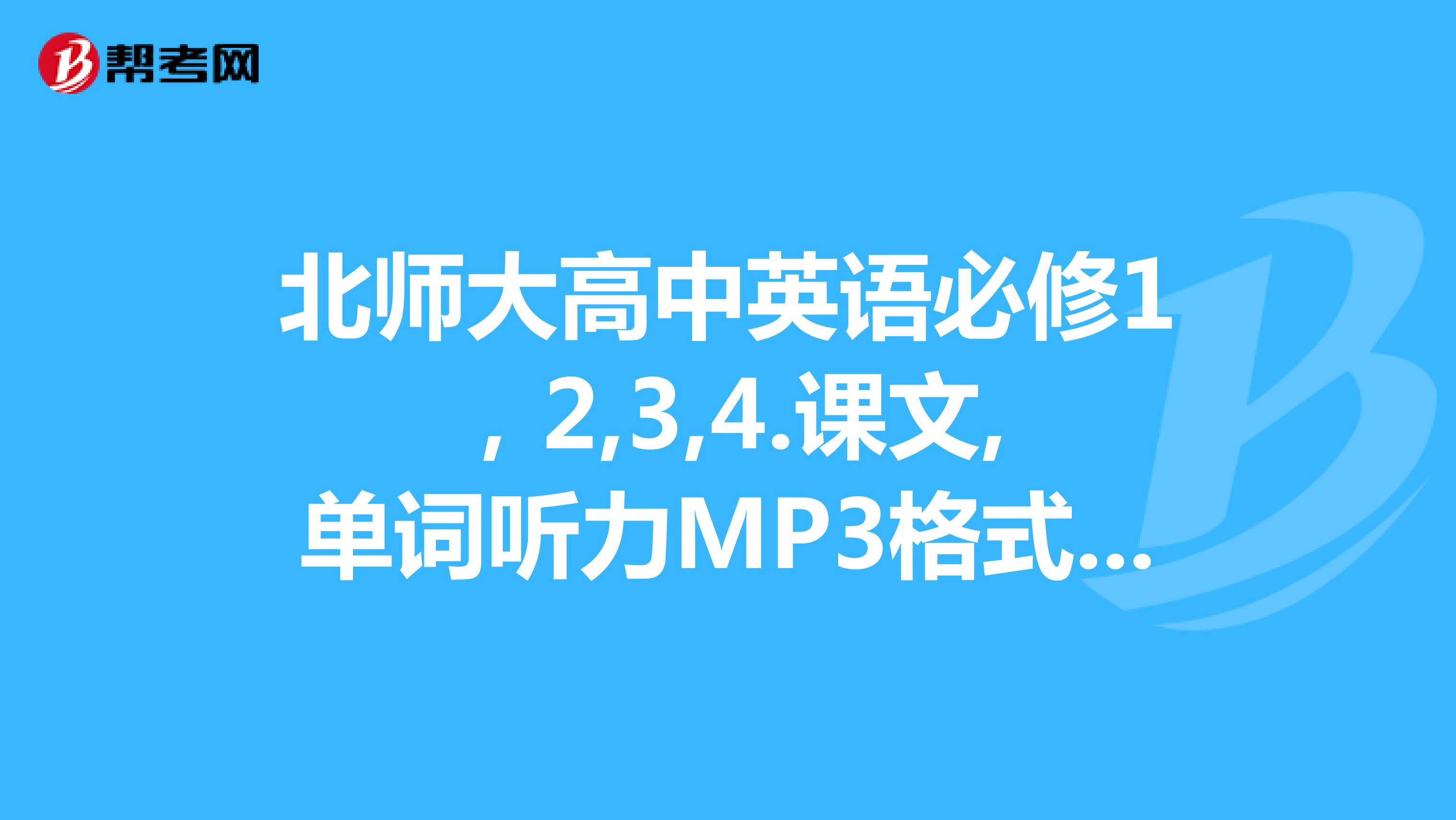 北师大高中英语必修1，2,3,4.课文,单词听力MP3格式紧急，拜托