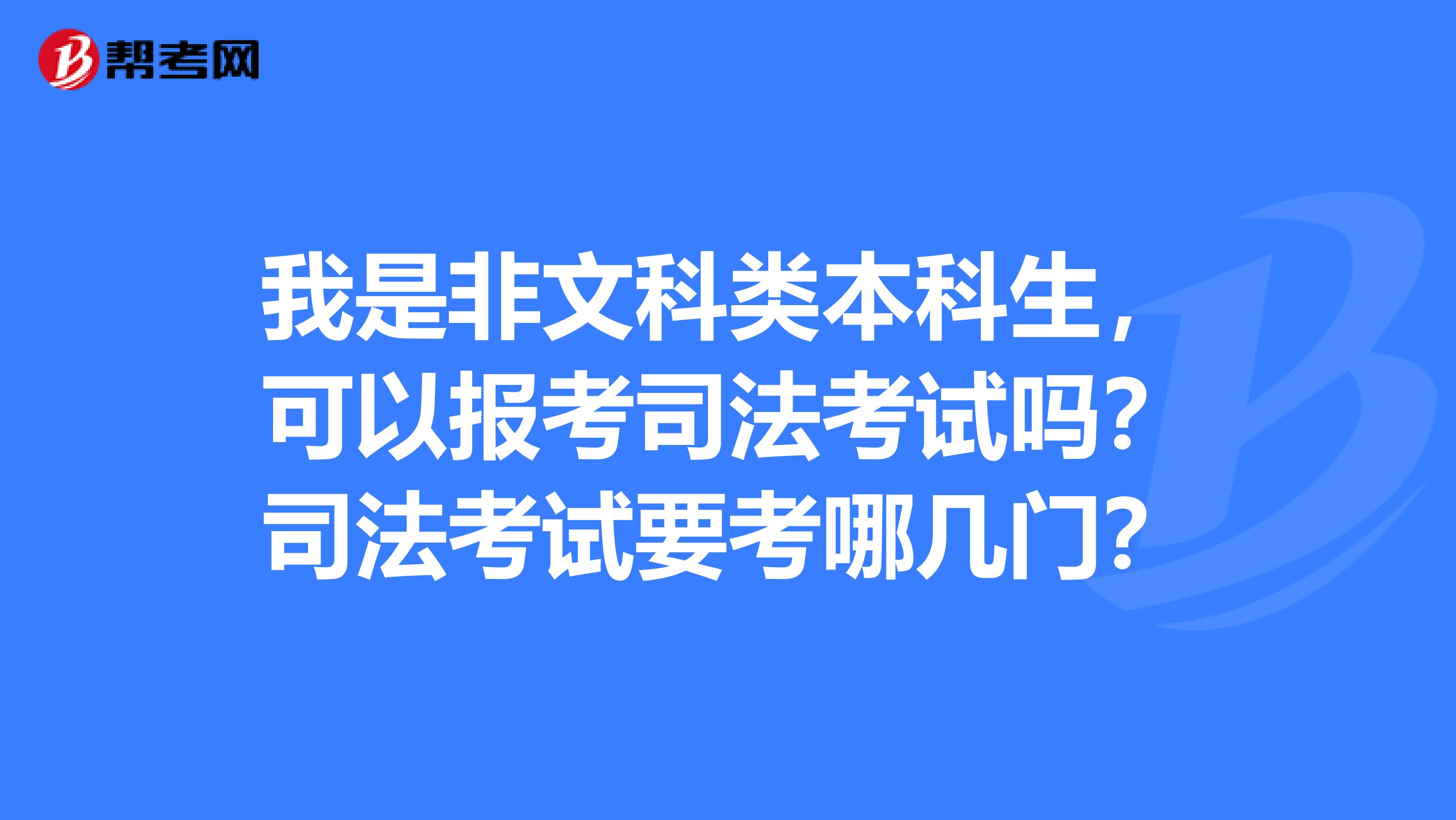 我是非文科类本科生,可以报考司法考试吗?司法考试要考哪几门?