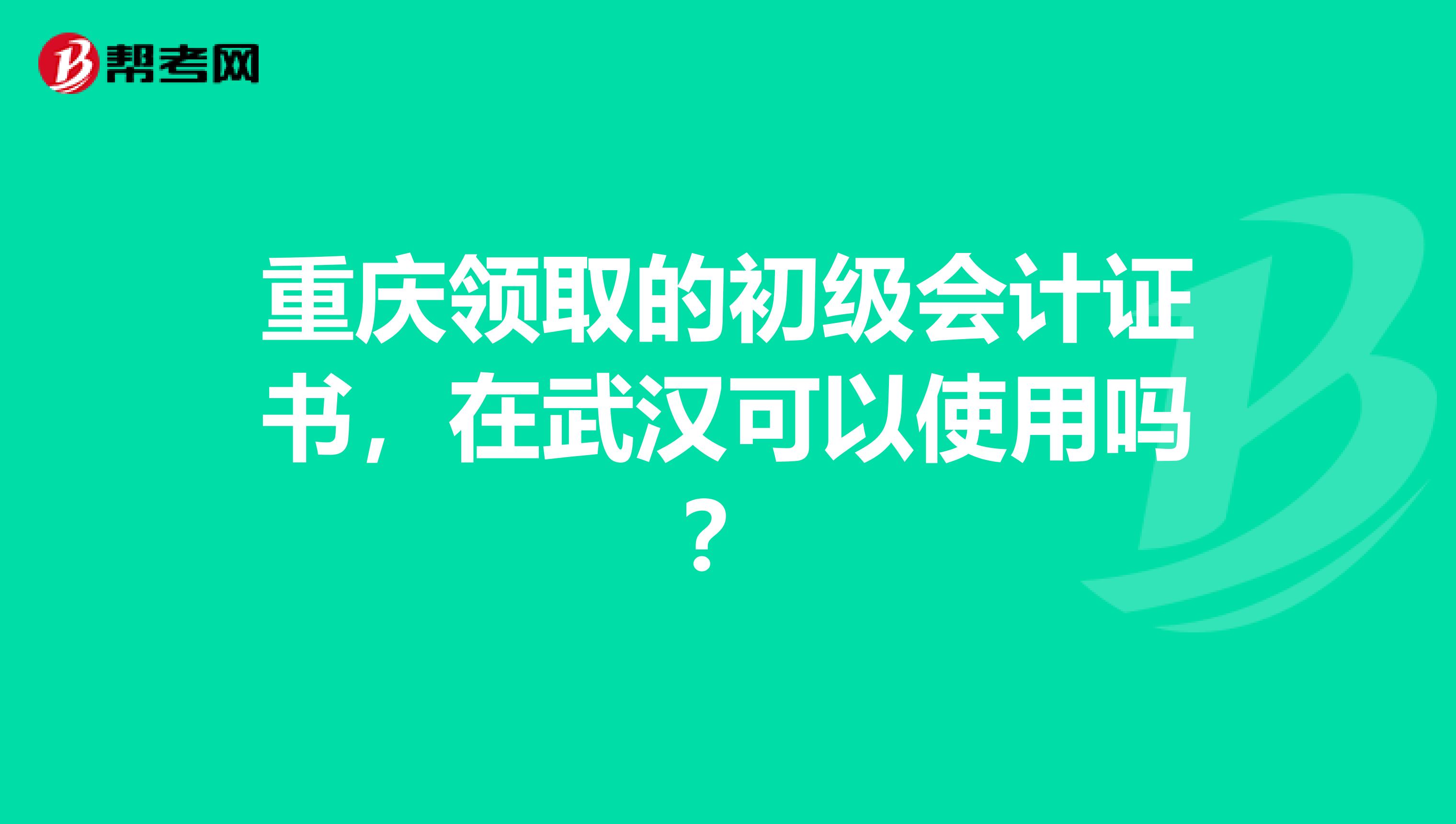 重庆领取的初级会计证书，在武汉可以使用吗？