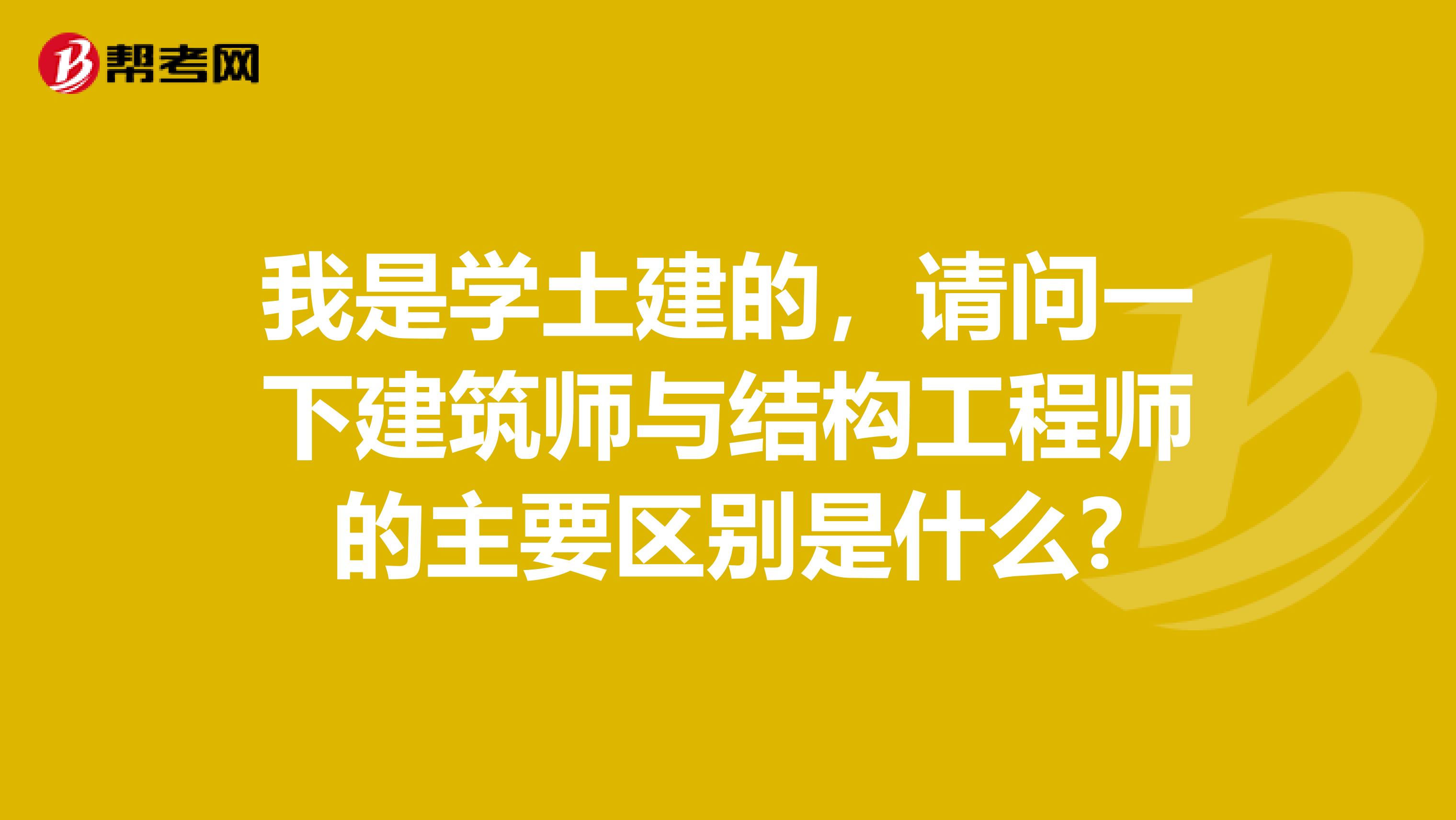 我是学土建的，请问一下建筑师与结构工程师的主要区别是什么?