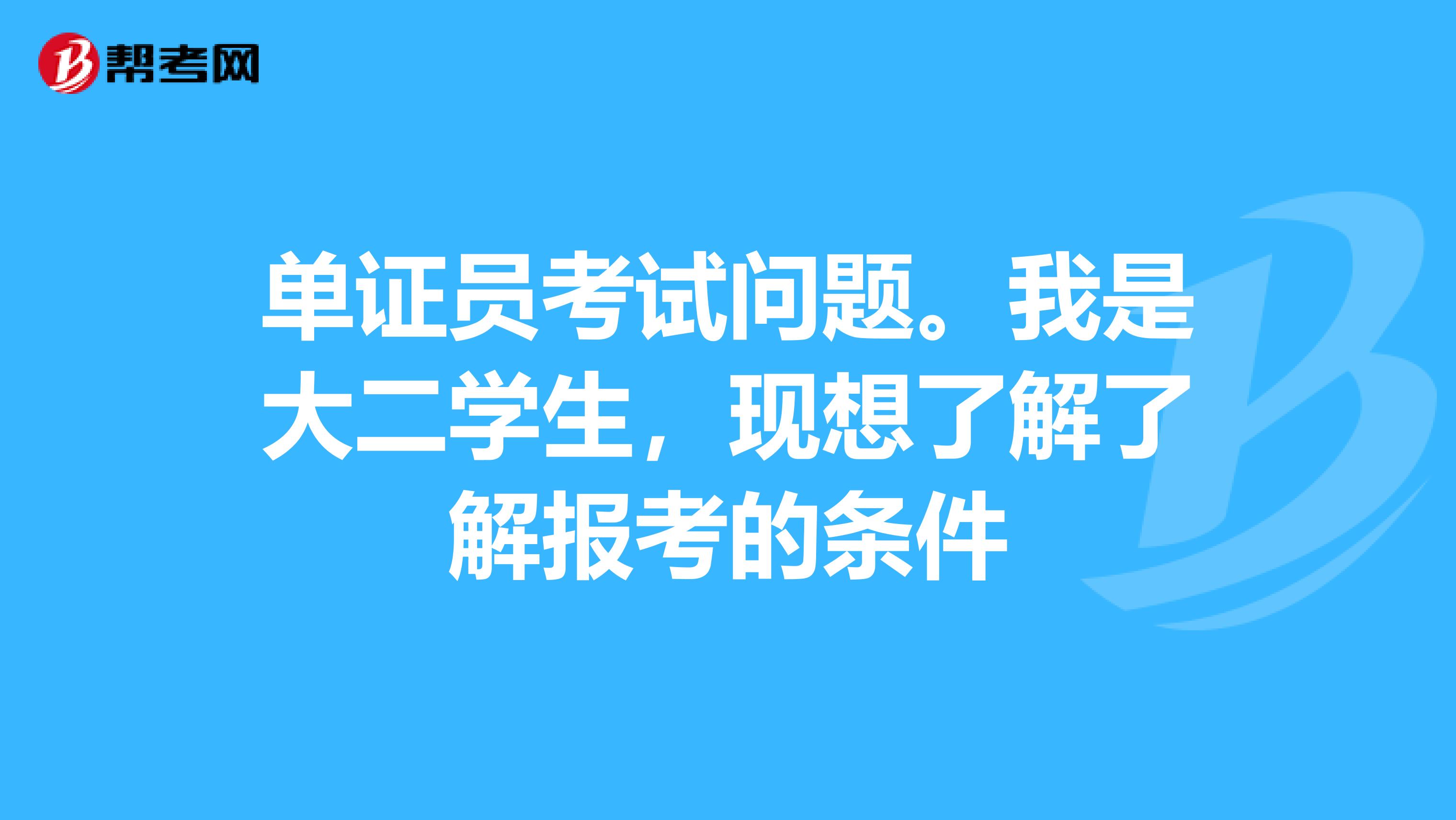 单证员考试问题。我是大二学生，现想了解了解报考的条件