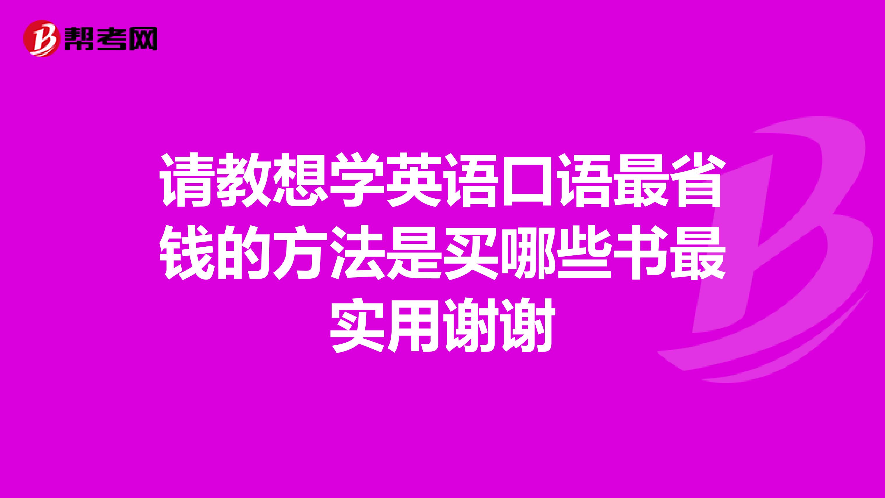 请教想学英语口语最省钱的方法是买哪些书最实用谢谢
